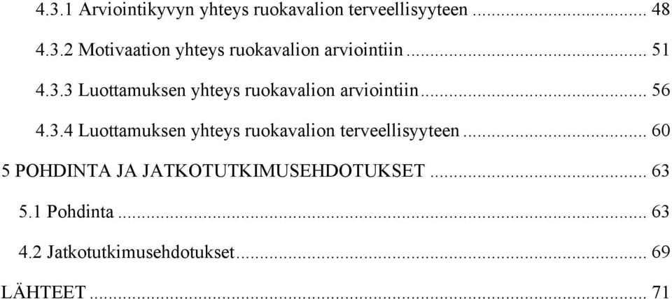 .. 60 5 POHDINTA JA JATKOTUTKIMUSEHDOTUKSET... 63 5.1 Pohdinta... 63 4.