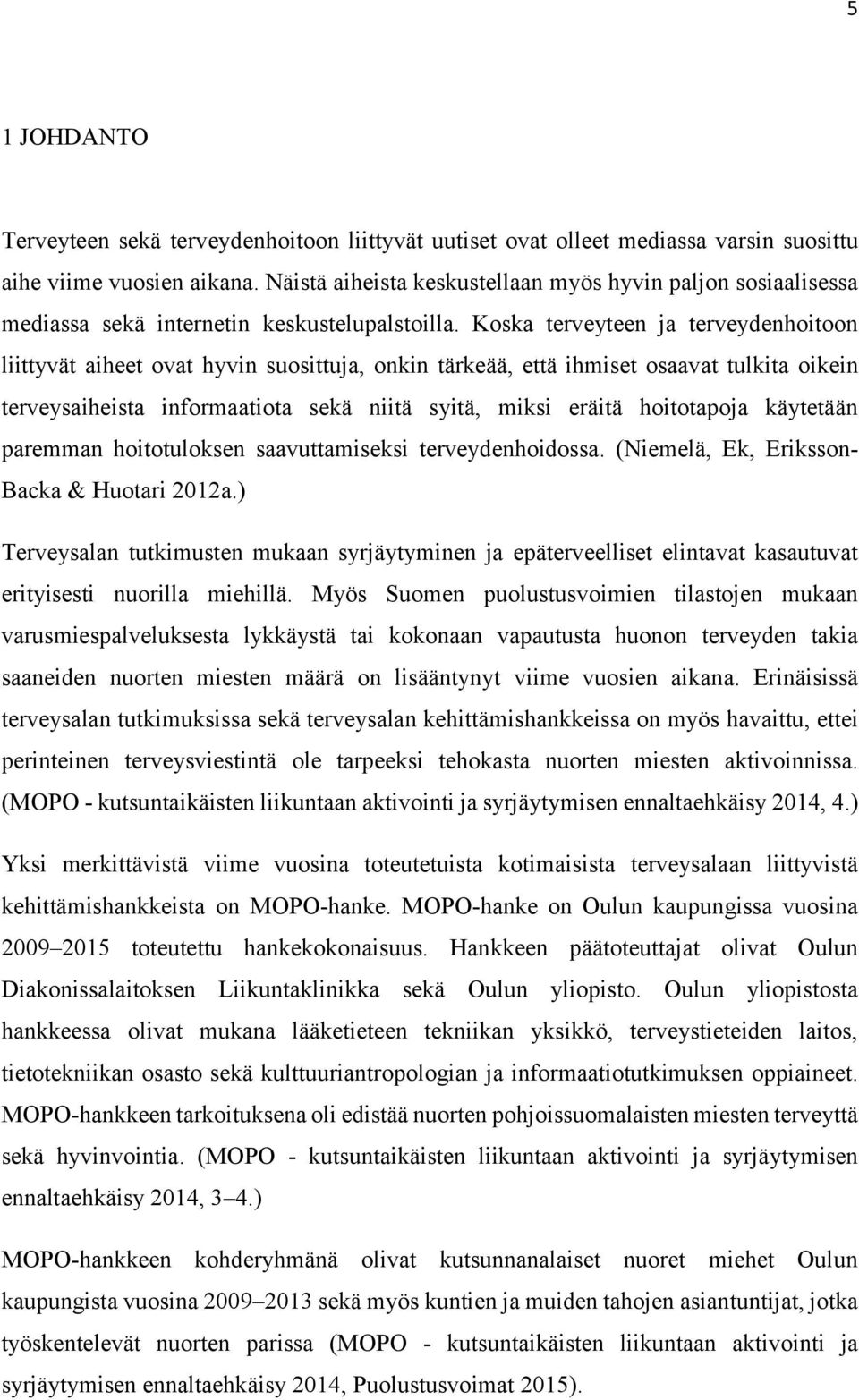 Koska terveyteen ja terveydenhoitoon liittyvät aiheet ovat hyvin suosittuja, onkin tärkeää, että ihmiset osaavat tulkita oikein terveysaiheista informaatiota sekä niitä syitä, miksi eräitä