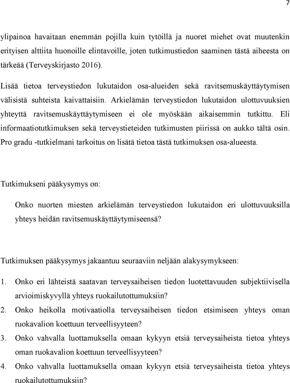 Arkielämän terveystiedon lukutaidon ulottuvuuksien yhteyttä ravitsemuskäyttäytymiseen ei ole myöskään aikaisemmin tutkittu.