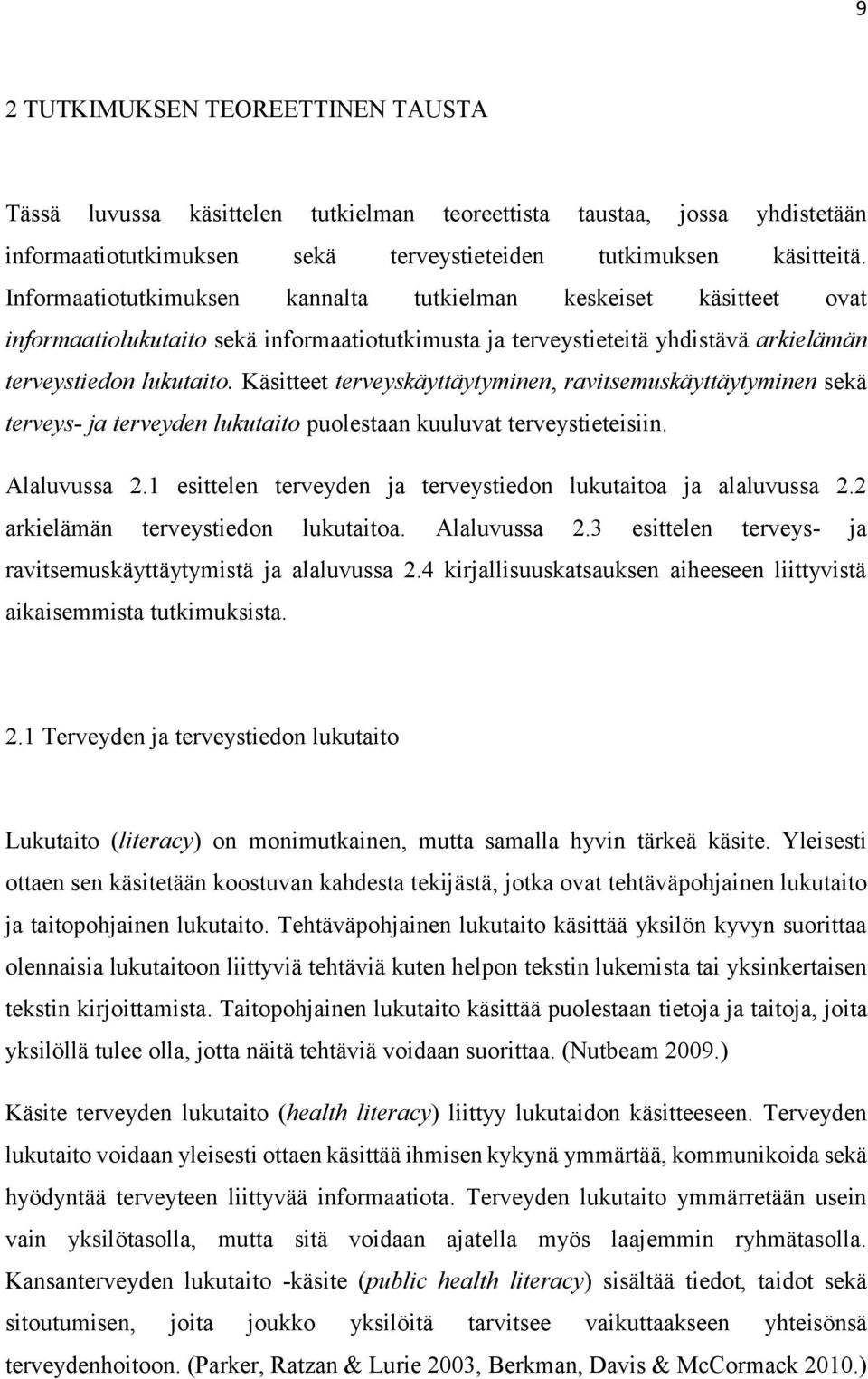 Käsitteet terveyskäyttäytyminen, ravitsemuskäyttäytyminen sekä terveys- ja terveyden lukutaito puolestaan kuuluvat terveystieteisiin. Alaluvussa 2.