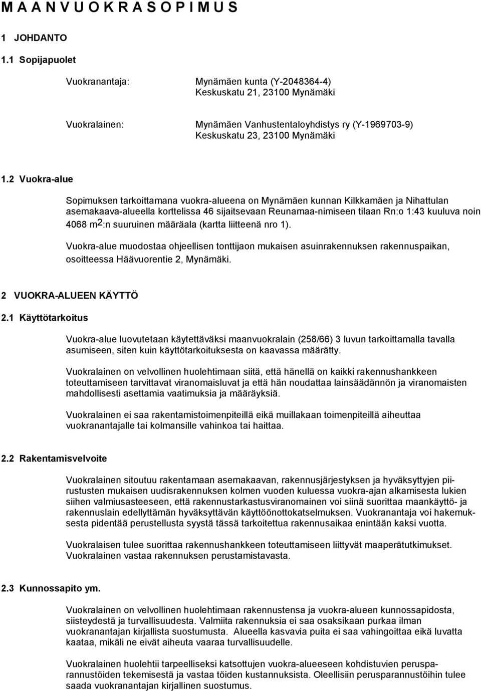 2 Vuokra-alue Sopimuksen tarkoittamana vuokra-alueena on Mynämäen kunnan Kilkkamäen ja Nihattulan asemakaava-alueella korttelissa 46 sijaitse vaan Reunamaa-nimiseen tilaan Rn:o 1:43 kuuluva noin 4068