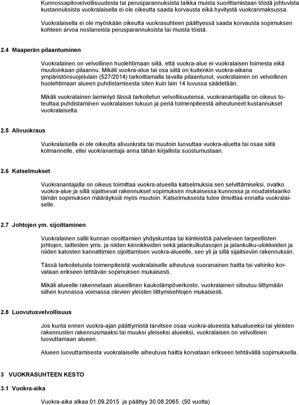 4 Maaperän pilaantuminen Vuokralainen on velvollinen huolehtimaan siitä, että vuokra-alue ei vuok ralaisen toi mesta eikä muutoinkaan pilaannu.