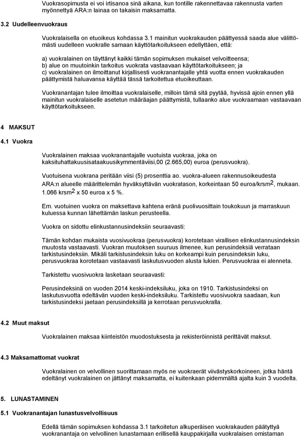 velvoitteensa; b) alue on muutoinkin tarkoitus vuokrata vastaavaan käyttötarkoitukseen; ja c) vuokralainen on ilmoittanut kirjallisesti vuokranantajalle yhtä vuotta ennen vuokra kauden päättymistä