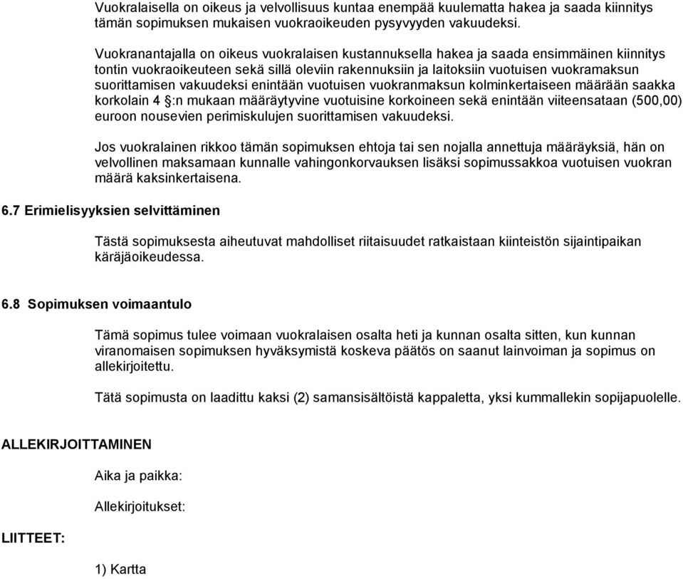 vakuudeksi enintään vuotuisen vuokranmaksun kolminkertaiseen määrään saakka korkolain 4 :n mukaan määräytyvine vuotuisine korkoineen sekä enintään viiteensataan (500,00) euroon nousevien