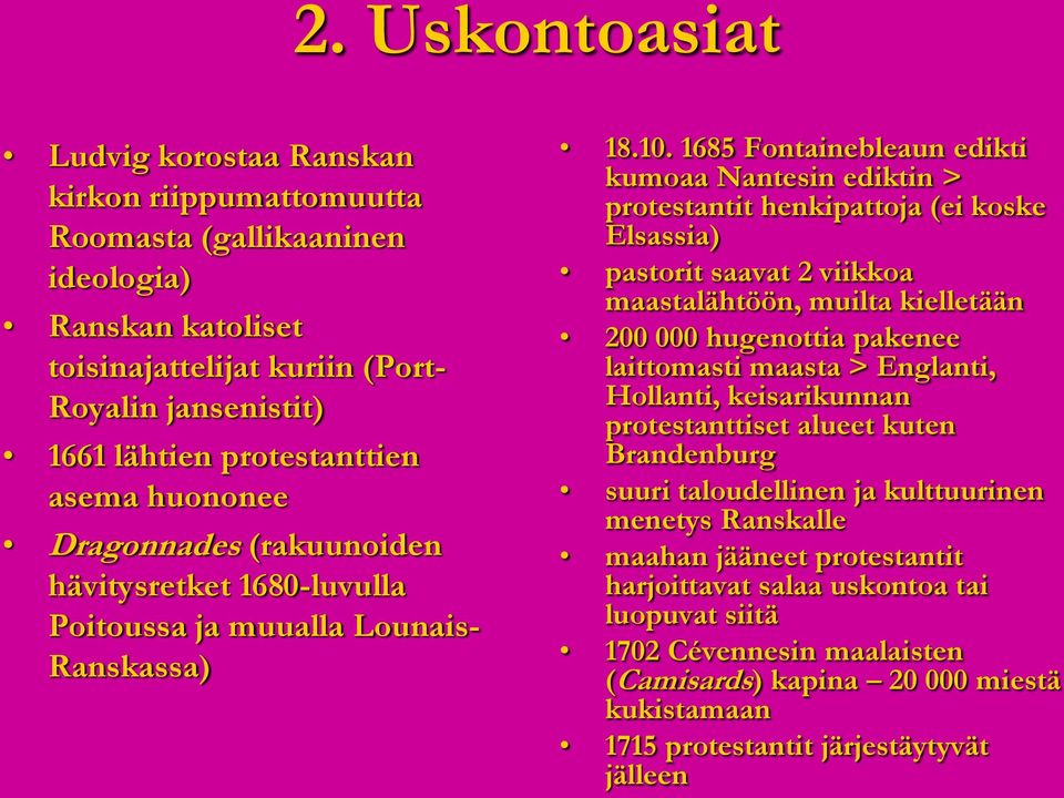 1685 Fontainebleaun edikti kumoaa Nantesin ediktin > protestantit henkipattoja (ei koske Elsassia) pastorit saavat 2 viikkoa maastalähtöön, muilta kielletään 200 000 hugenottia pakenee laittomasti