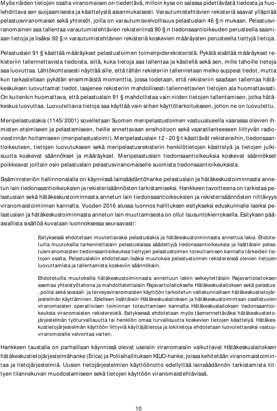 Pelastusviranomainen saa tallentaa varautumistehtävien rekisteriinsä 90 :n tiedonsaantioikeuden perusteella saamiaan tietoja ja lisäksi 92 :n varautumistehtävien rekisteriä koskevien määräysten