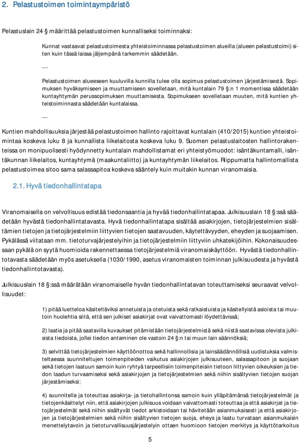 Sopimuksen hyväksymiseen ja muuttamiseen sovelletaan, mitä kuntalain 79 :n 1 momentissa säädetään kuntayhtymän perussopimuksen muuttamisesta.