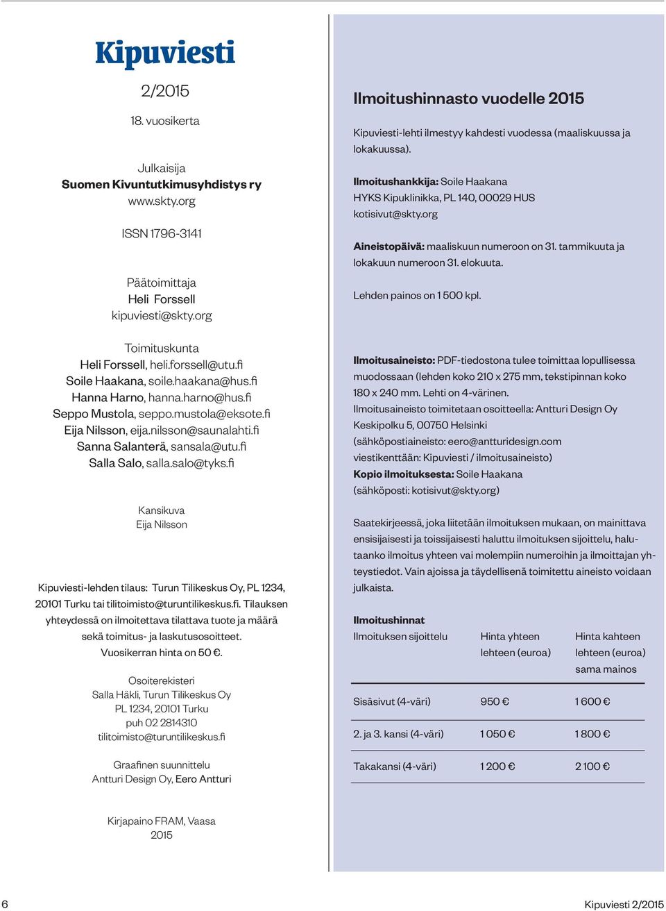 fi Salla Salo, salla.salo@tyks.fi Kansikuva Eija Nilsson Kipuviesti-lehden tilaus: Turun Tilikeskus Oy, PL 1234, 20101 Turku tai tilitoimisto@turuntilikeskus.fi. Tilauksen yhteydessä on ilmoitettava tilattava tuote ja määrä sekä toimitus- ja laskutusosoitteet.