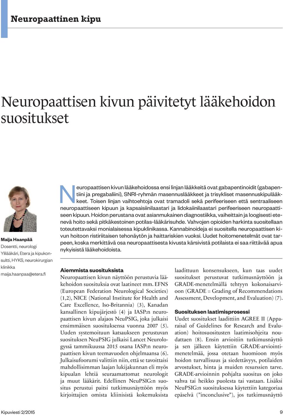 Toisen linjan vaihtoehtoja ovat tramadoli sekä perifeeriseen että sentraaliseen neuropaattiseen kipuun ja kapsaisiinilaastari ja lidokaiinilaastari perifeeriseen neuropaattiseen kipuun.