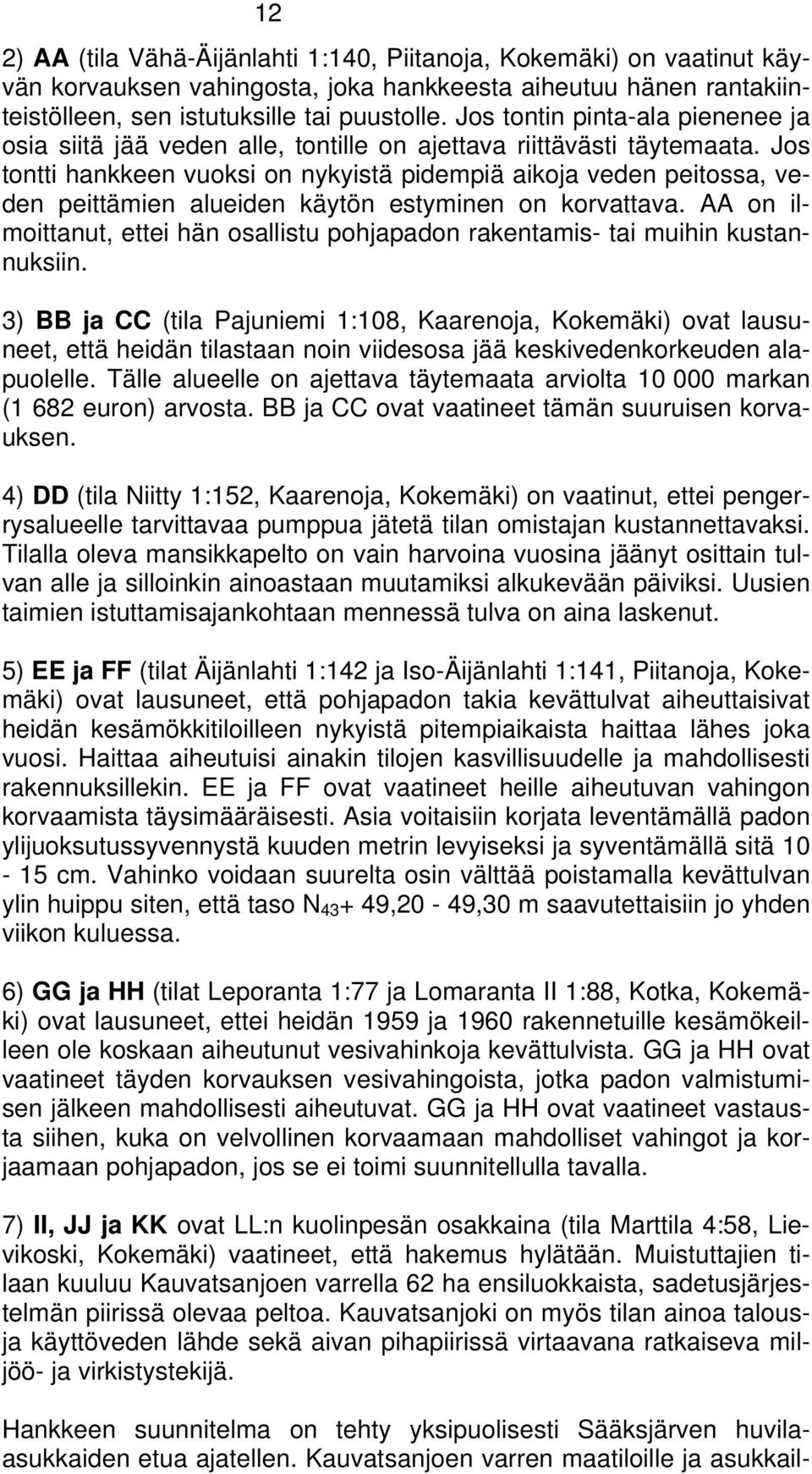 Jos tontti hankkeen vuoksi on nykyistä pidempiä aikoja veden peitossa, veden peittämien alueiden käytön estyminen on korvattava.