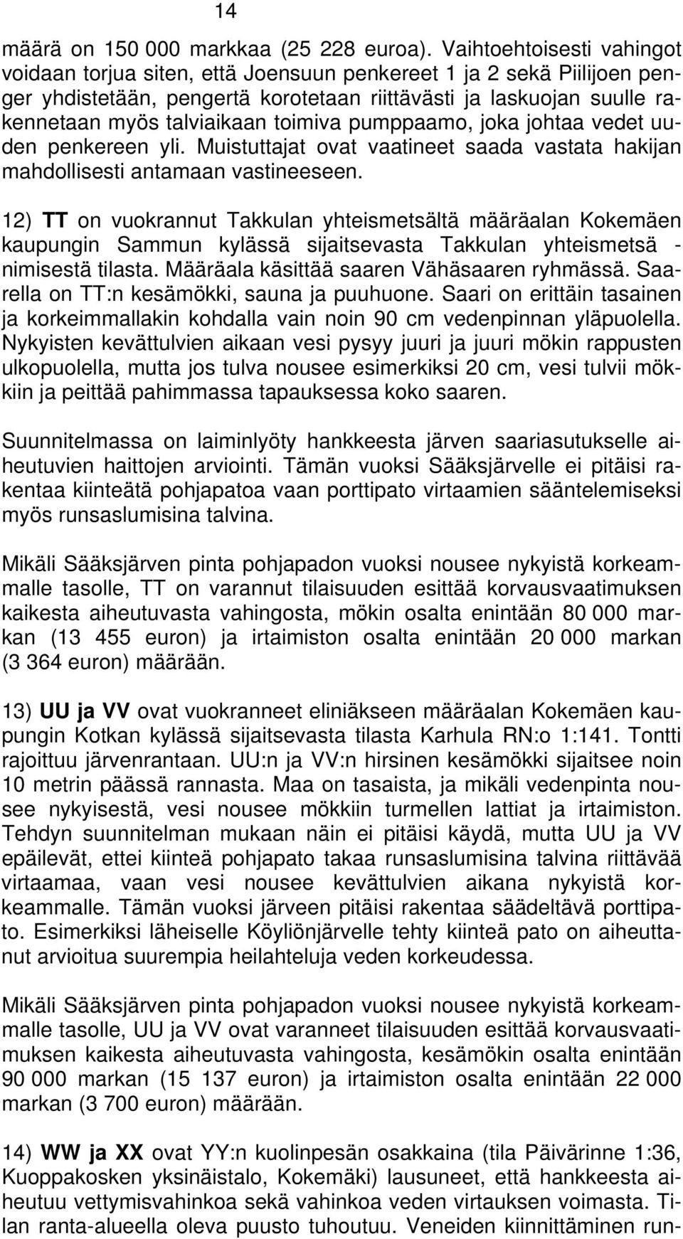 toimiva pumppaamo, joka johtaa vedet uuden penkereen yli. Muistuttajat ovat vaatineet saada vastata hakijan mahdollisesti antamaan vastineeseen.