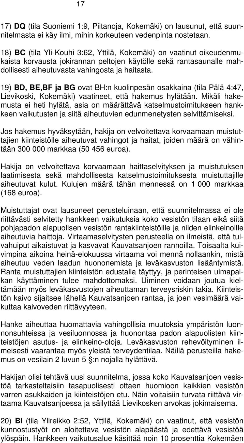 19) BD, BE,BF ja BG ovat BH:n kuolinpesän osakkaina (tila Pälä 4:47, Lievikoski, Kokemäki) vaatineet, että hakemus hylätään.