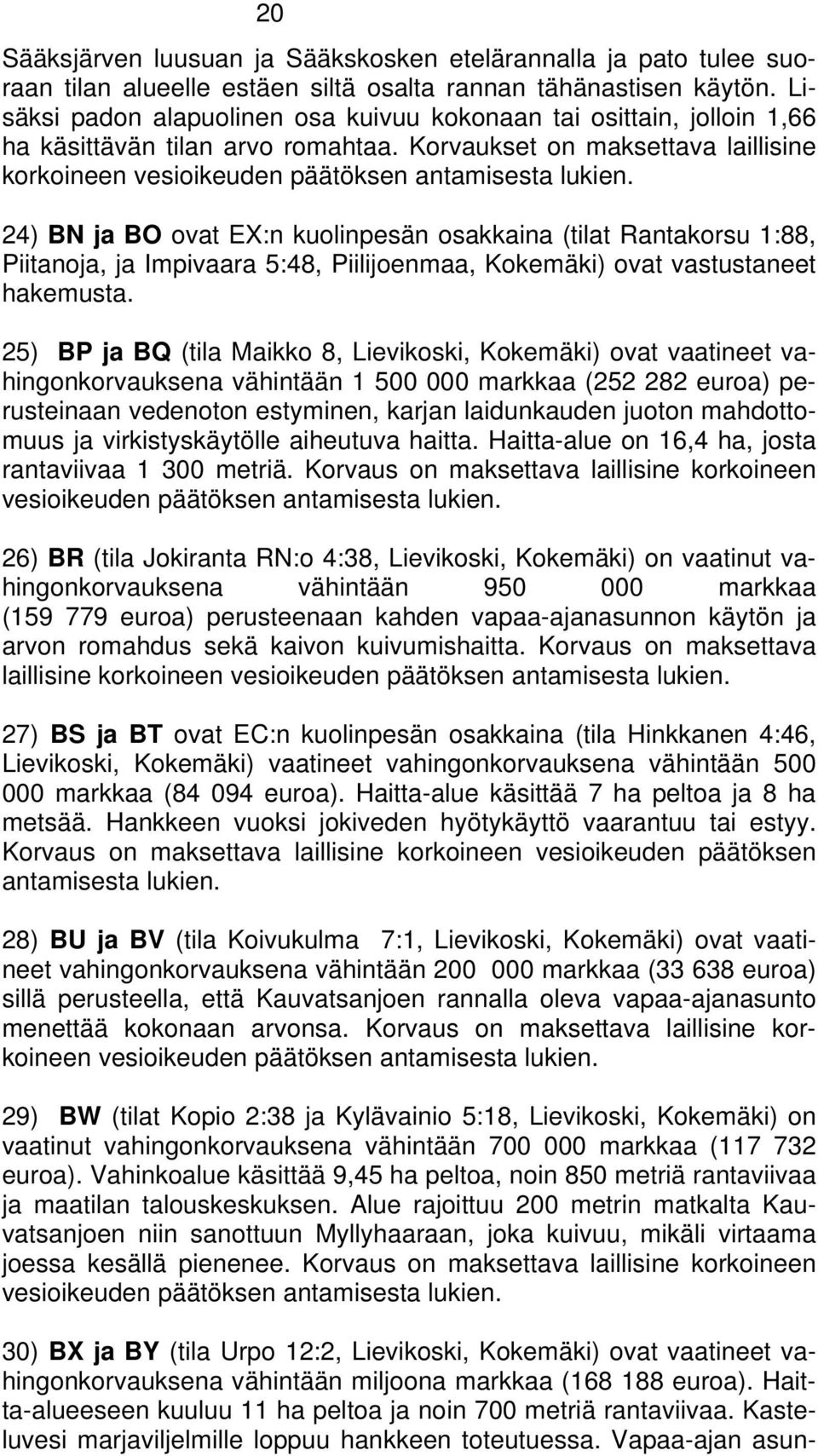 24) BN ja BO ovat EX:n kuolinpesän osakkaina (tilat Rantakorsu 1:88, Piitanoja, ja Impivaara 5:48, Piilijoenmaa, Kokemäki) ovat vastustaneet hakemusta.