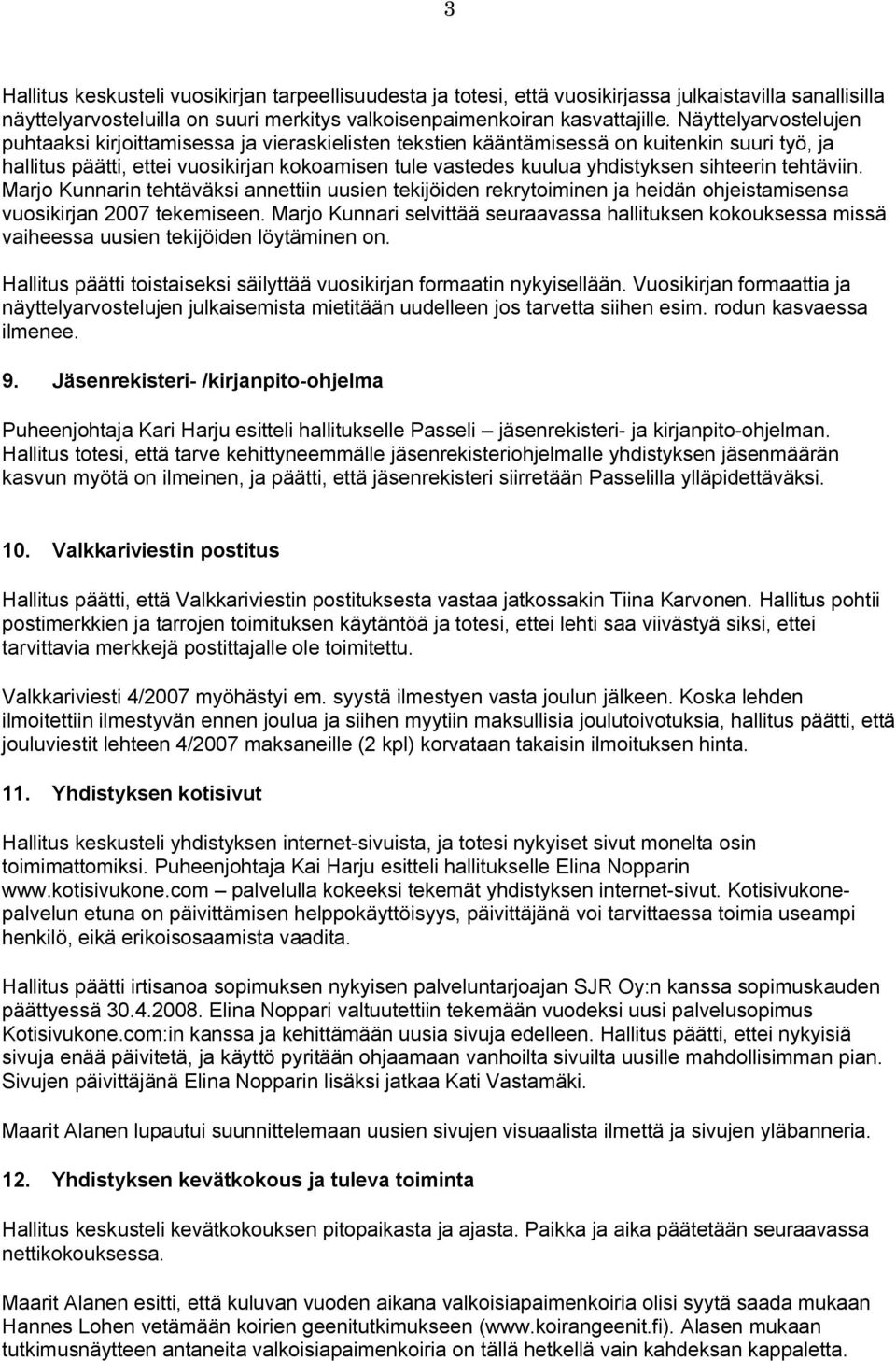 sihteerin tehtäviin. Marjo Kunnarin tehtäväksi annettiin uusien tekijöiden rekrytoiminen ja heidän ohjeistamisensa vuosikirjan 2007 tekemiseen.