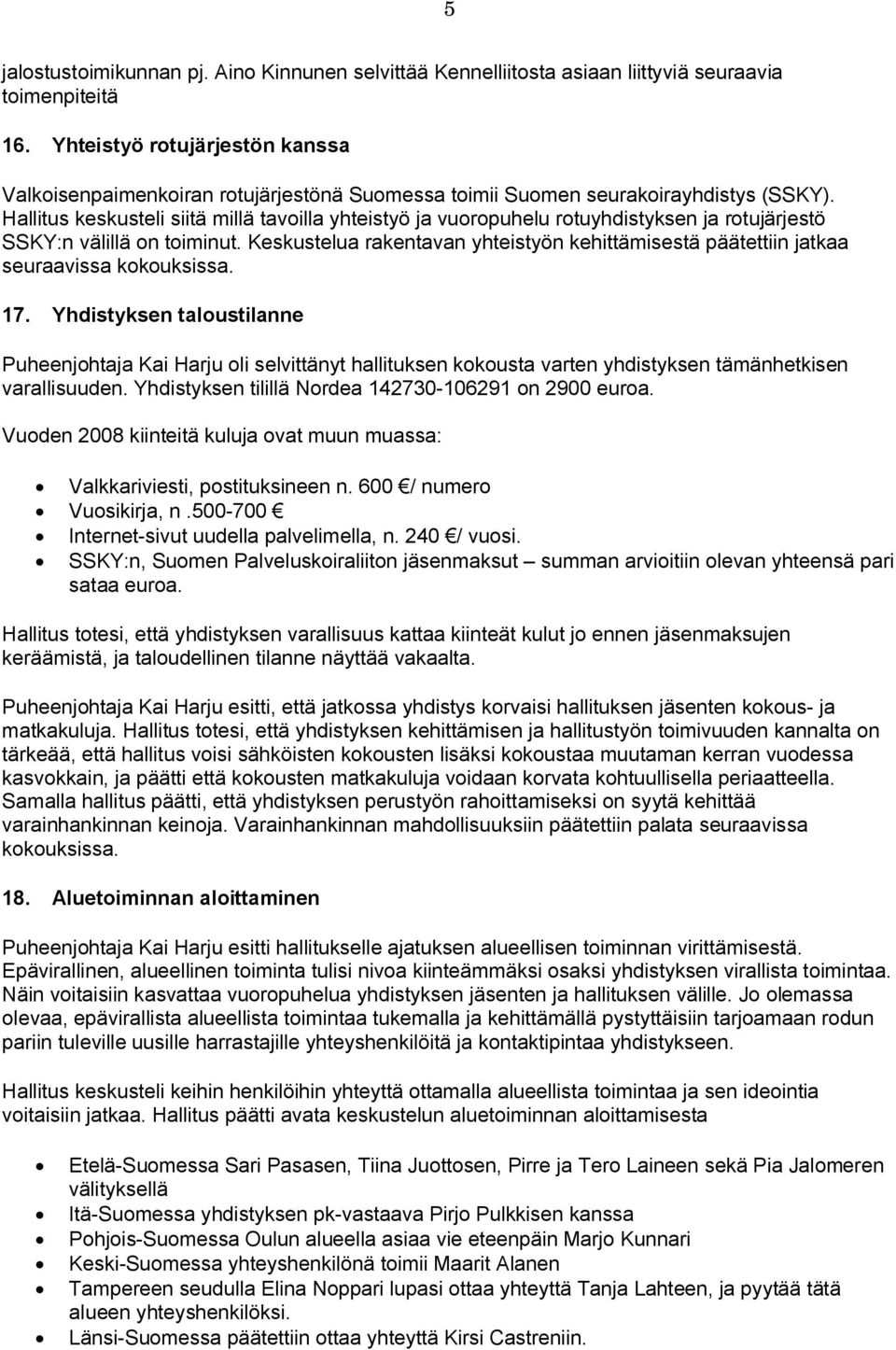 Hallitus keskusteli siitä millä tavoilla yhteistyö ja vuoropuhelu rotuyhdistyksen ja rotujärjestö SSKY:n välillä on toiminut.