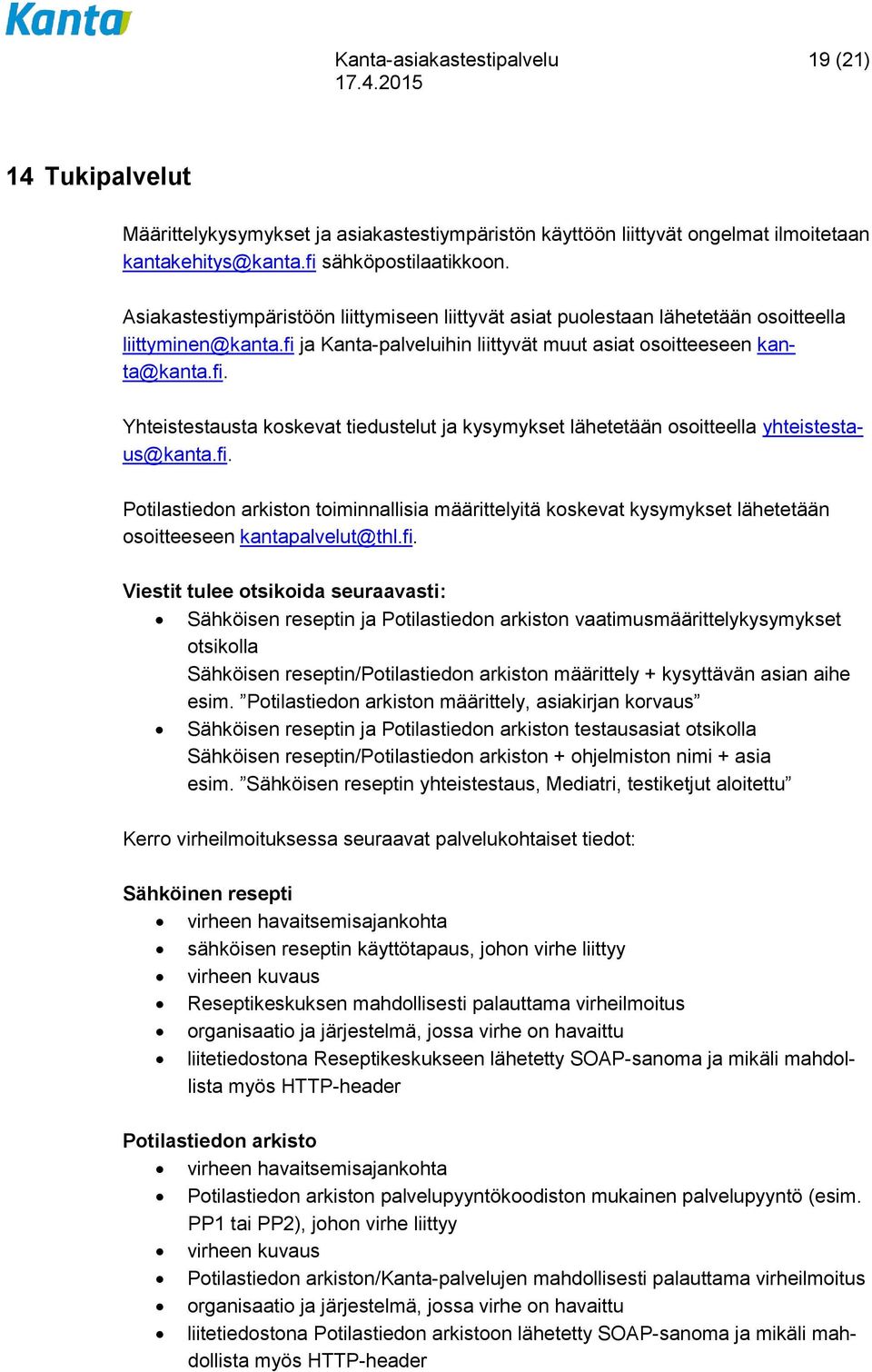 ja Kanta-palveluihin liittyvät muut asiat osoitteeseen kanta@kanta.fi. Yhteistestausta koskevat tiedustelut ja kysymykset lähetetään osoitteella yhteistestaus@kanta.fi. Potilastiedon arkiston toiminnallisia määrittelyitä koskevat kysymykset lähetetään osoitteeseen kantapalvelut@thl.