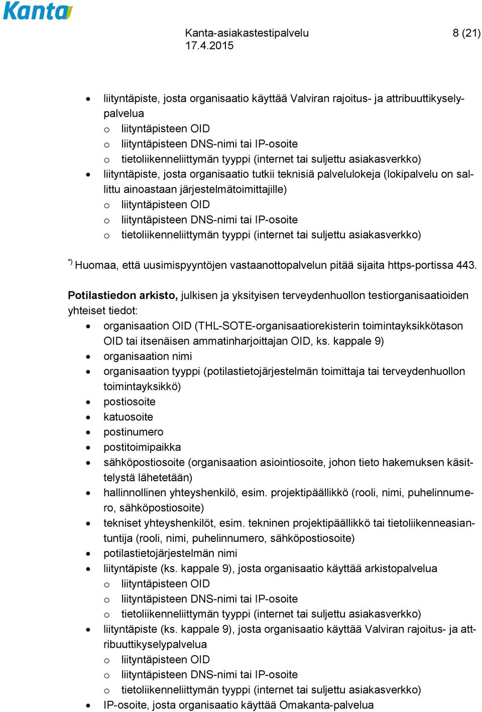 liityntäpisteen OID o liityntäpisteen DNS-nimi tai IP-osoite o tietoliikenneliittymän tyyppi (internet tai suljettu asiakasverkko) *) Huomaa, että uusimispyyntöjen vastaanottopalvelun pitää sijaita