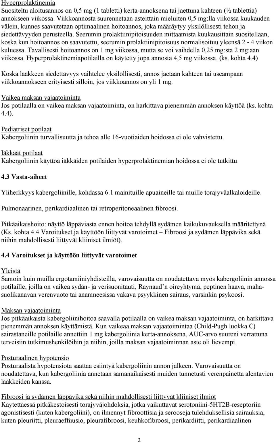 Seerumin prolaktiinipitoisuuden mittaamista kuukausittain suositellaan, koska kun hoitoannos on saavutettu, seerumin prolaktiinipitoisuus normalisoituu yleensä 2-4 viikon kuluessa.