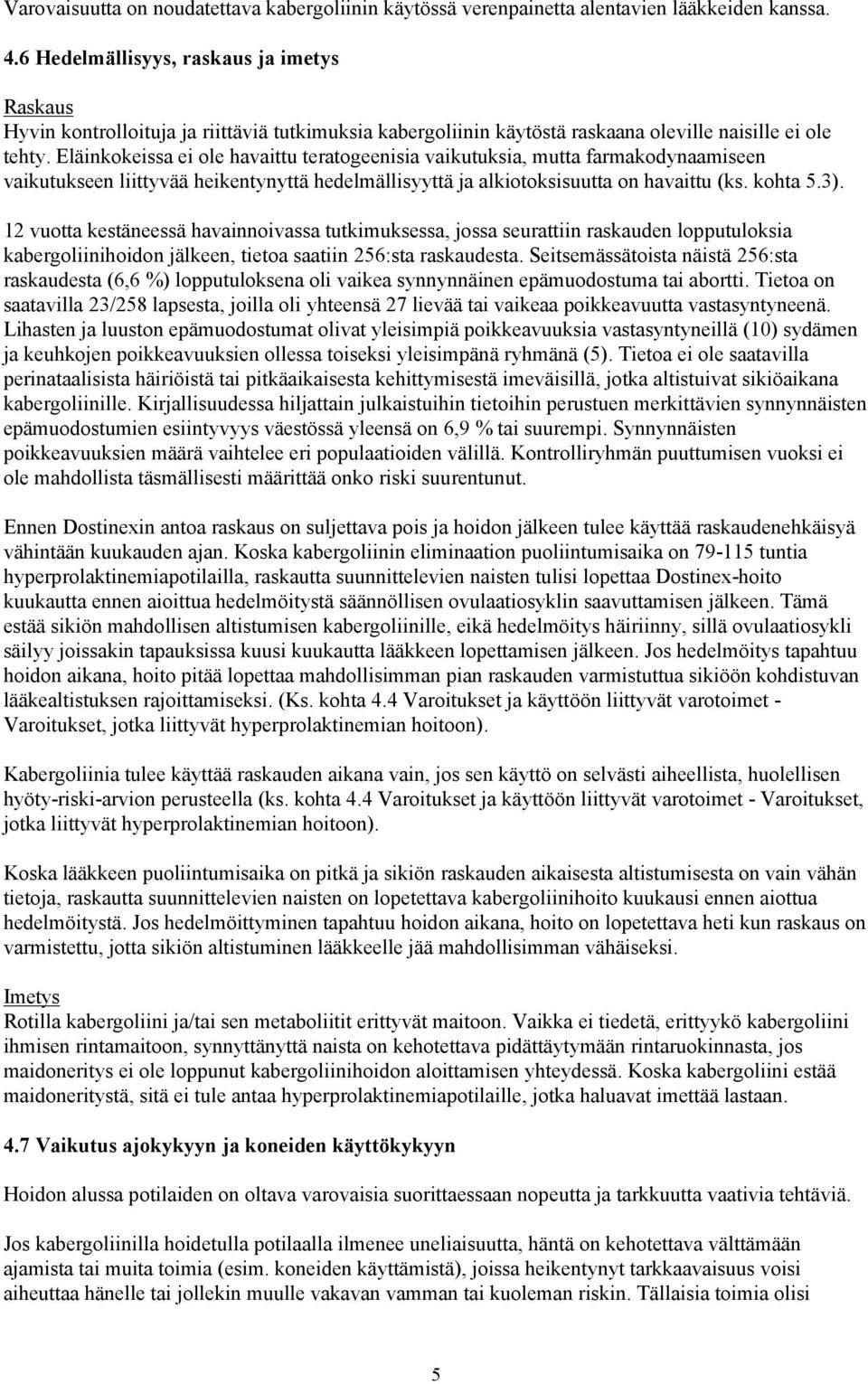 Eläinkokeissa ei ole havaittu teratogeenisia vaikutuksia, mutta farmakodynaamiseen vaikutukseen liittyvää heikentynyttä hedelmällisyyttä ja alkiotoksisuutta on havaittu (ks. kohta 5.3).