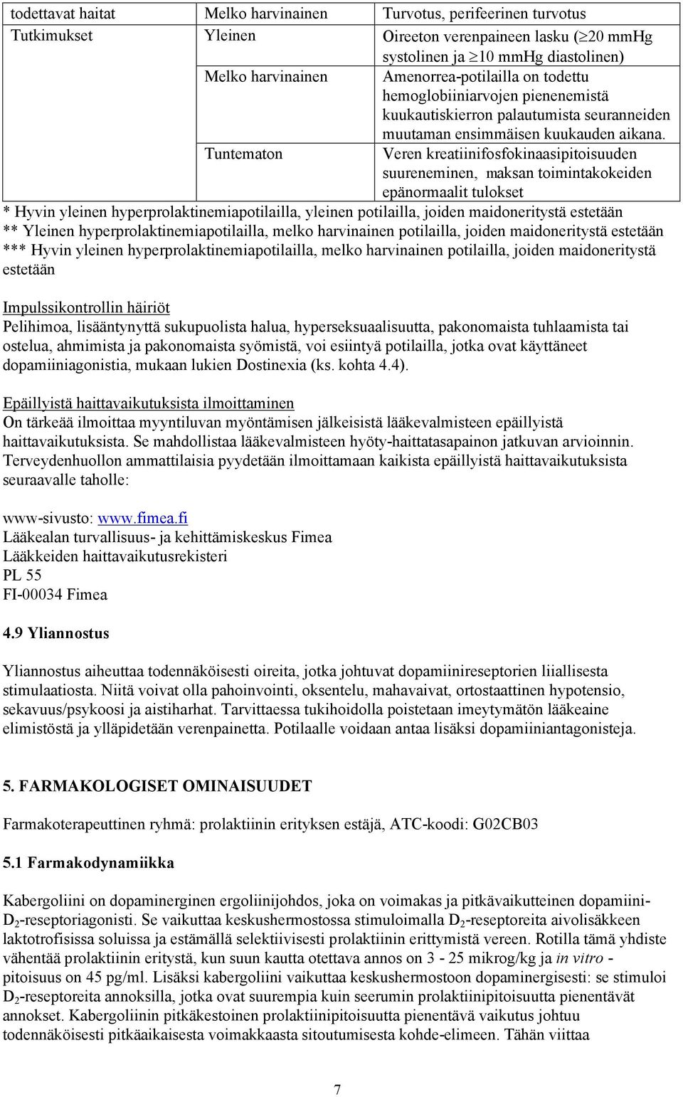 Veren kreatiinifosfokinaasipitoisuuden suureneminen, maksan toimintakokeiden epänormaalit tulokset * Hyvin yleinen hyperprolaktinemiapotilailla, yleinen potilailla, joiden maidoneritystä estetään **