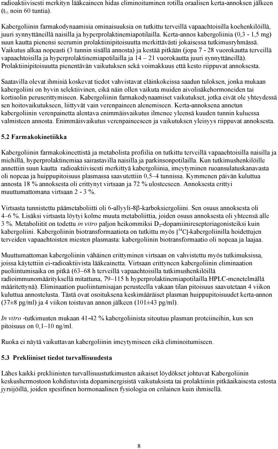 Kerta-annos kabergoliinia (0,3-1,5 mg) suun kautta pienensi seerumin prolaktiinipitoisuutta merkittävästi jokaisessa tutkimusryhmässä.