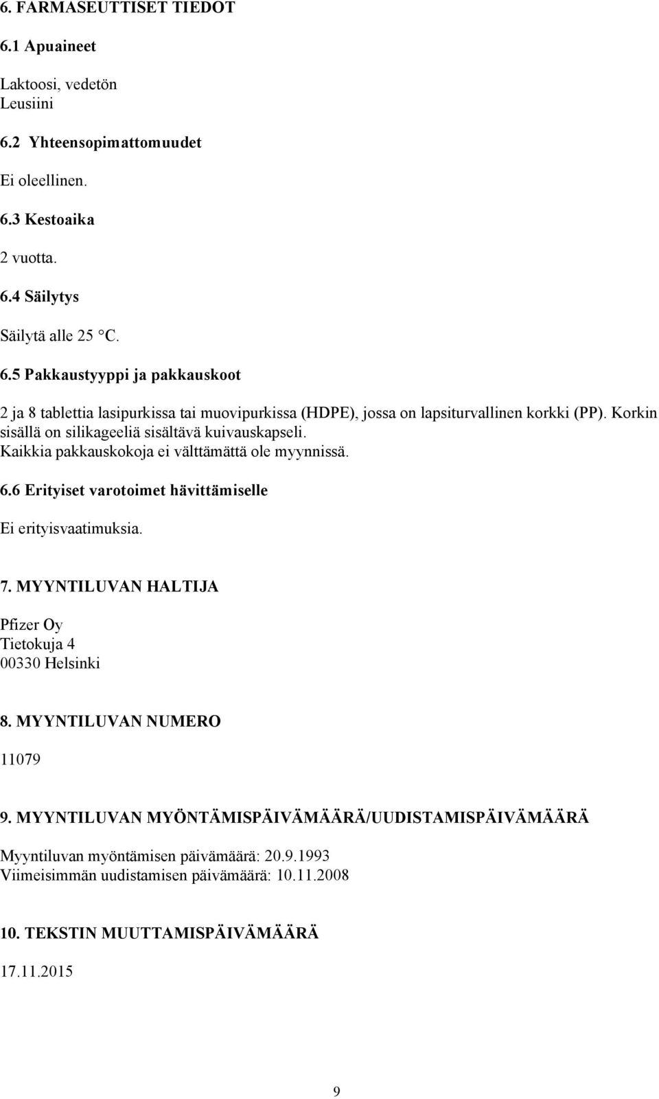 MYYNTILUVAN HALTIJA Pfizer Oy Tietokuja 4 00330 Helsinki 8. MYYNTILUVAN NUMERO 11079 9. MYYNTILUVAN MYÖNTÄMISPÄIVÄMÄÄRÄ/UUDISTAMISPÄIVÄMÄÄRÄ Myyntiluvan myöntämisen päivämäärä: 20.9.1993 Viimeisimmän uudistamisen päivämäärä: 10.