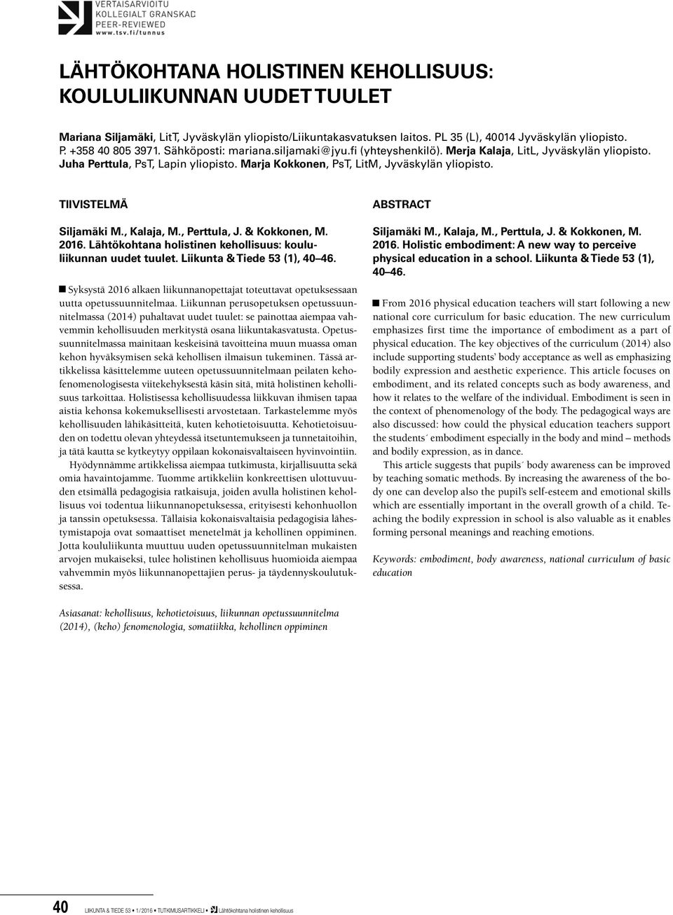 TIIVISTELMÄ Siljamäki M., Kalaja, M., Perttula, J. & Kokkonen, M. 2016. Lähtökohtana holistinen kehollisuus: koululiikunnan uudet tuulet. Liikunta & Tiede 53 (1), 40 46.