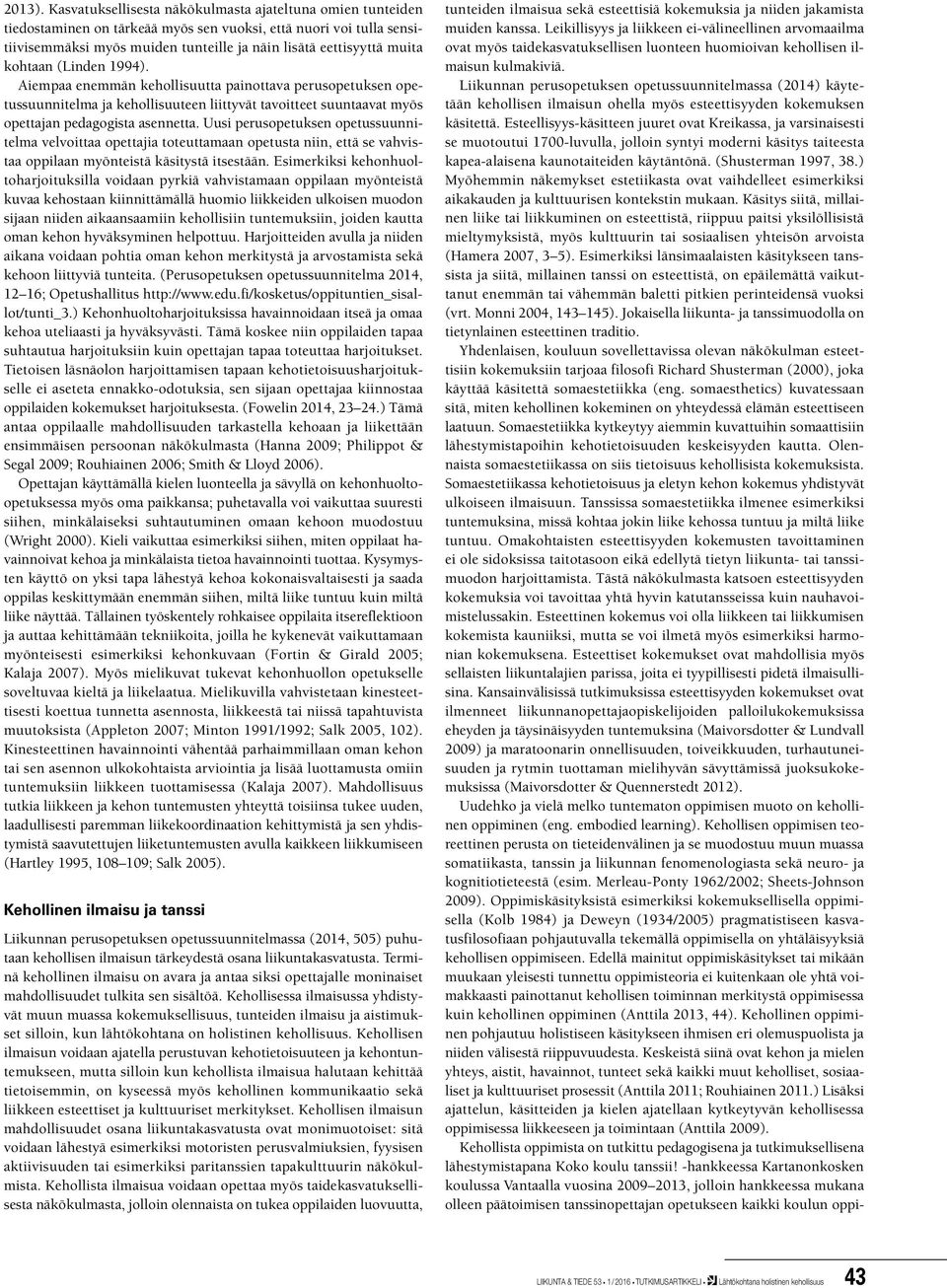 kohtaan (Linden 1994). Aiempaa enemmän kehollisuutta painottava perusopetuksen opetussuunnitelma ja kehollisuuteen liittyvät tavoitteet suuntaavat myös opettajan pedagogista asennetta.