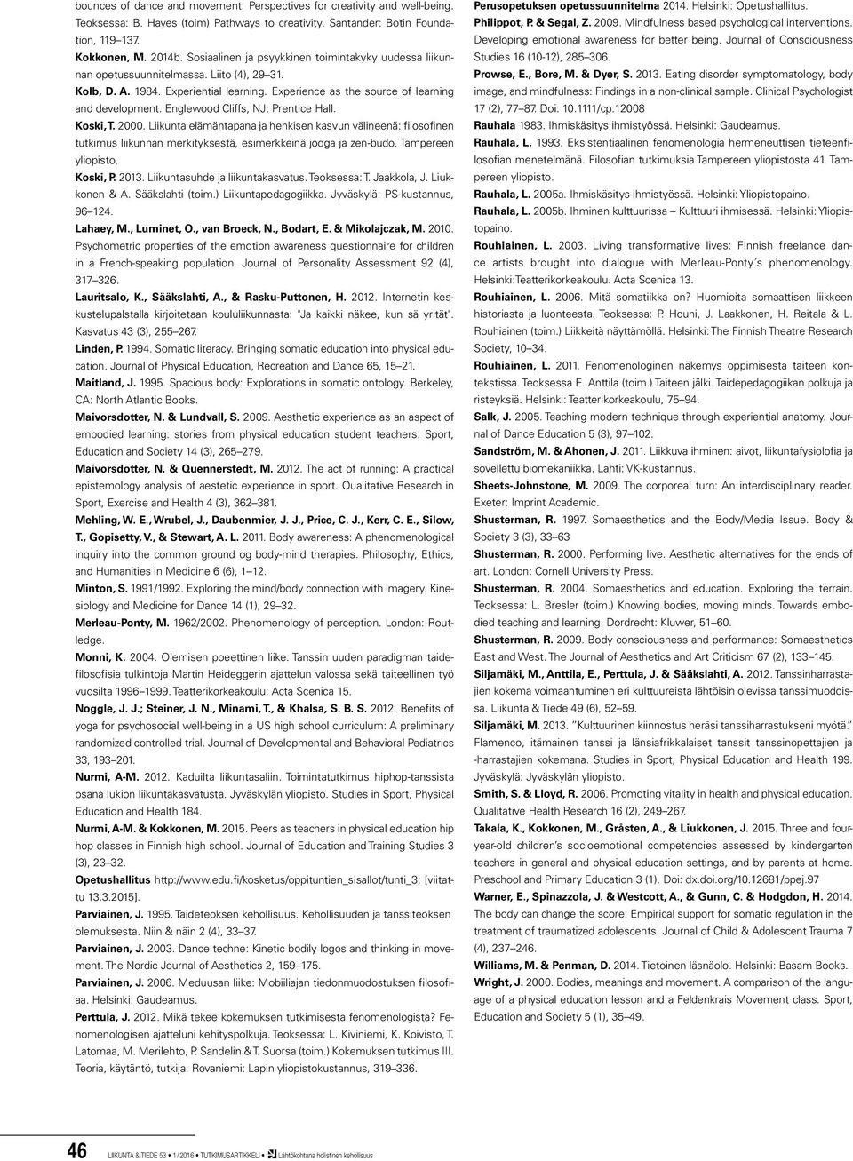 Englewood Cliffs, NJ: Prentice Hall. Koski, T. 2000. Liikunta elämäntapana ja henkisen kasvun välineenä: filosofinen tutkimus liikunnan merkityksestä, esimerkkeinä jooga ja zen-budo.