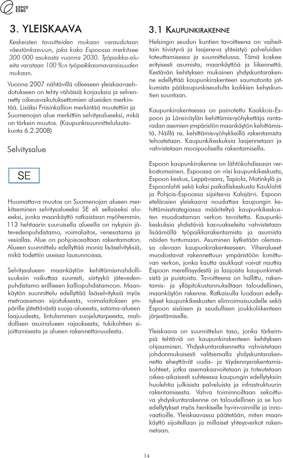 Lisäksi Friisinkallion merkintää muutettiin ja Suomenojan alue merkittiin selvitysalueeksi, mikä on tärkein muutos. (Kaupunkisuunnittelulautakunta 6.2.