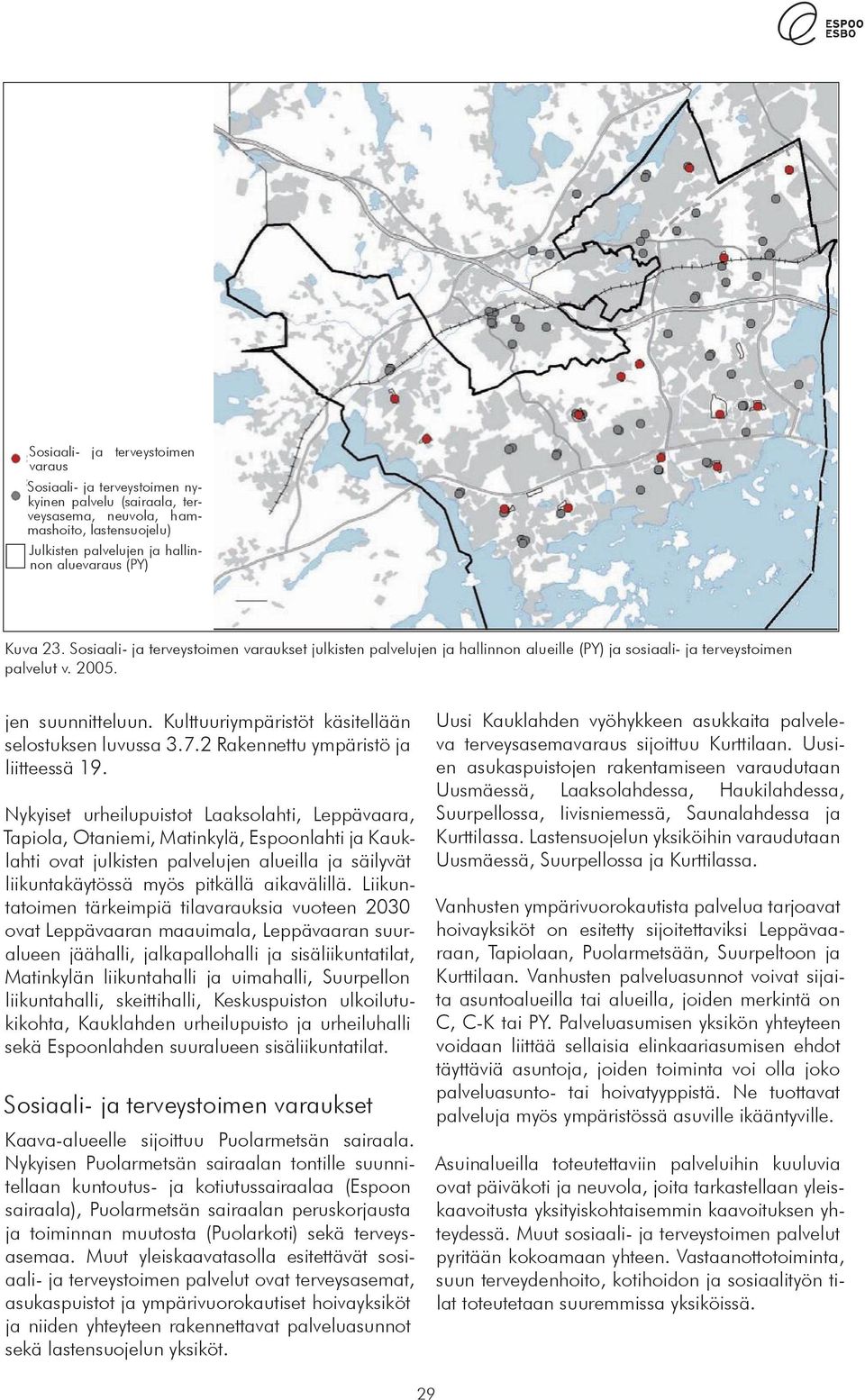 Kulttuuriympäristöt käsitellään selostuksen luvussa 3.7.2 Rakennettu ympäristö ja liitteessä 19.