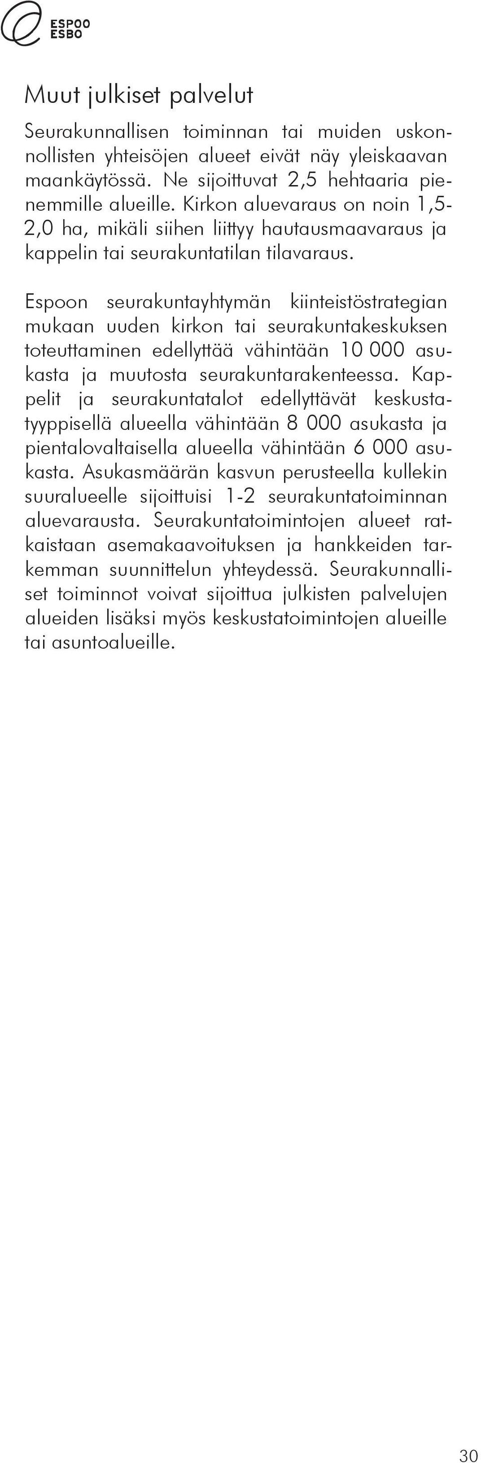 Espoon seurakuntayhtymän kiinteistöstrategian mukaan uuden kirkon tai seurakuntakeskuksen toteuttaminen edellyttää vähintään 10 000 asukasta ja muutosta seurakuntarakenteessa.