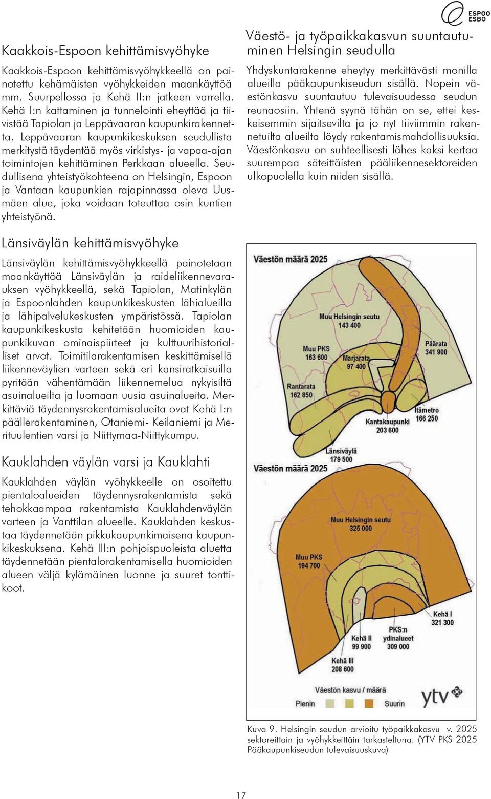 Leppävaaran kaupunkikeskuksen seudullista merkitystä täydentää myös virkistys- ja vapaa-ajan toimintojen kehittäminen Perkkaan alueella.