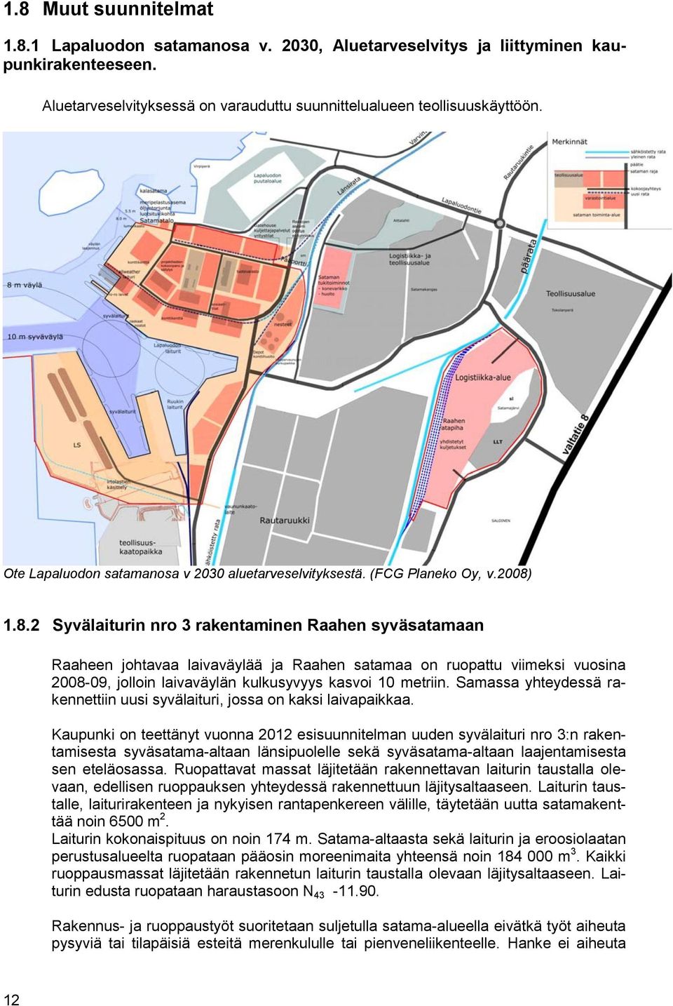1.8.2 Syvälaiturin nro 3 rakentaminen Raahen syväsatamaan Raaheen johtavaa laivaväylää ja Raahen satamaa on ruopattu viimeksi vuosina 2008-09, jolloin laivaväylän kulkusyvyys kasvoi 10 metriin.