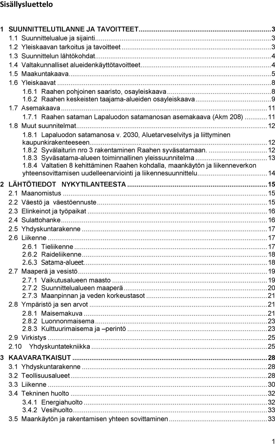 .. 9 1.7 Asemakaava... 11 1.7.1 Raahen sataman Lapaluodon satamanosan asemakaava (Akm 208)... 11 1.8 Muut suunnitelmat... 12 1.8.1 Lapaluodon satamanosa v.