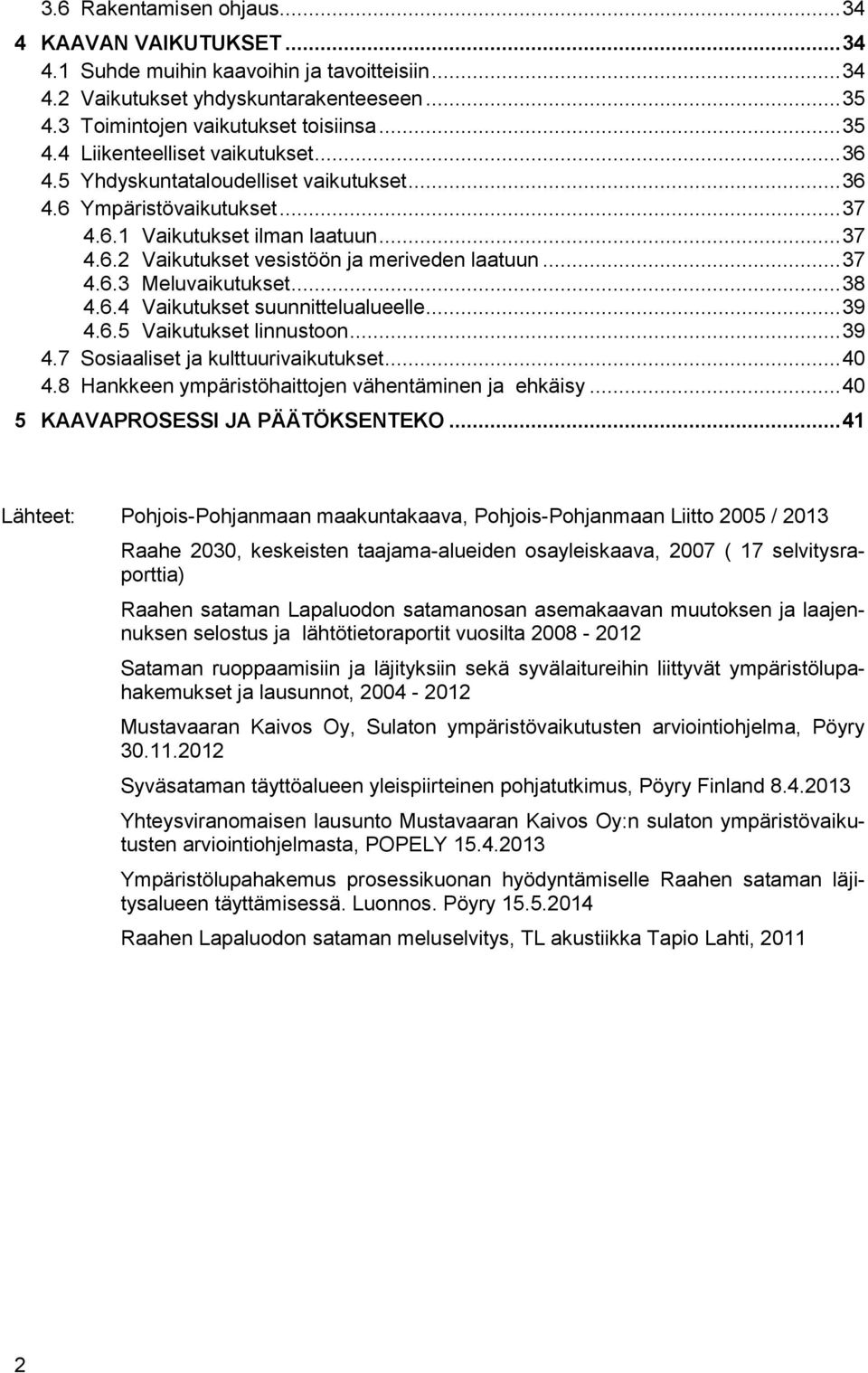 .. 38 4.6.4 Vaikutukset suunnittelualueelle... 39 4.6.5 Vaikutukset linnustoon... 39 4.7 Sosiaaliset ja kulttuurivaikutukset... 40 4.8 Hankkeen ympäristöhaittojen vähentäminen ja ehkäisy.