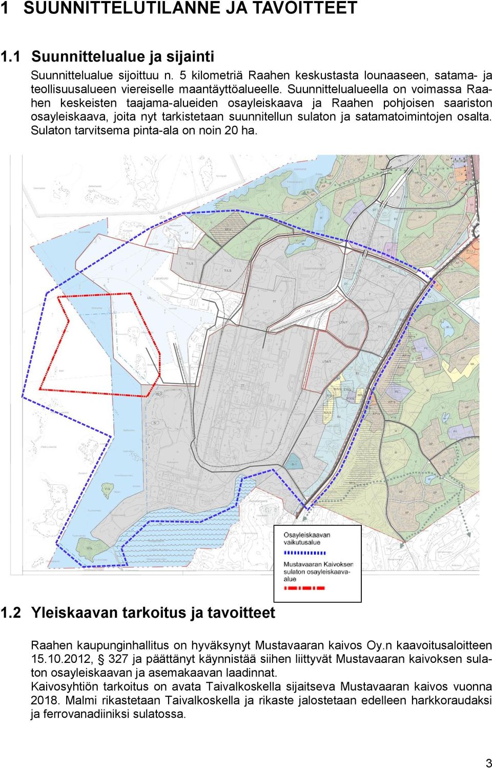 Sulaton tarvitsema pinta-ala on noin 20 ha. 1.2 Yleiskaavan tarkoitus ja tavoitteet Raahen kaupunginhallitus on hyväksynyt Mustavaaran kaivos Oy.n kaavoitusaloitteen 15.10.