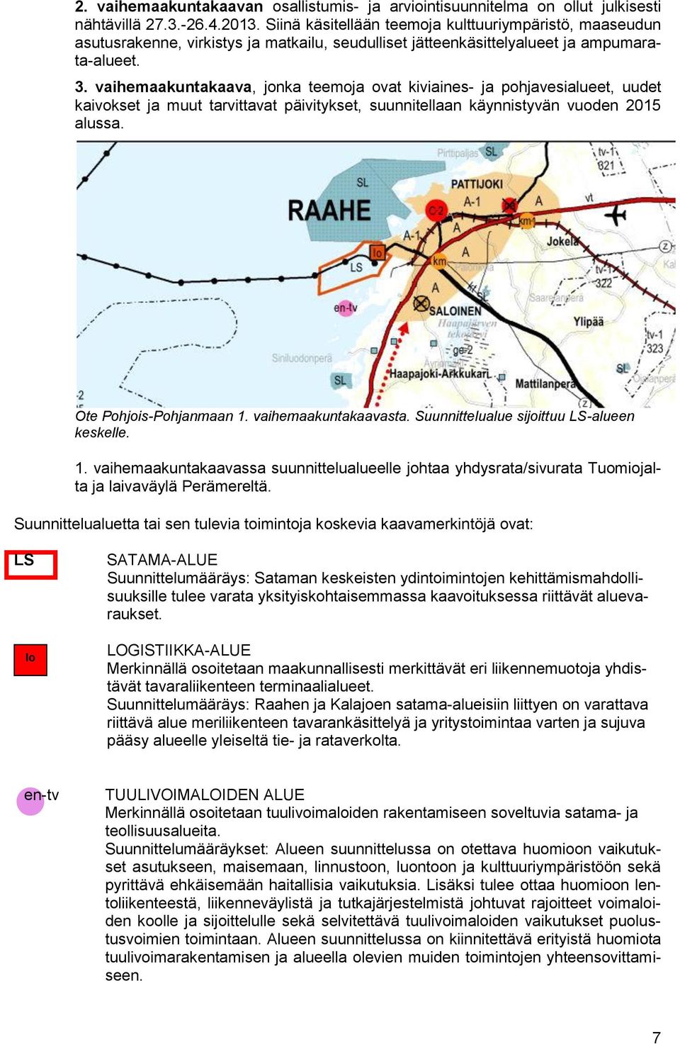 vaihemaakuntakaava, jonka teemoja ovat kiviaines- ja pohjavesialueet, uudet kaivokset ja muut tarvittavat päivitykset, suunnitellaan käynnistyvän vuoden 2015 alussa. Ote Pohjois-Pohjanmaan 1.