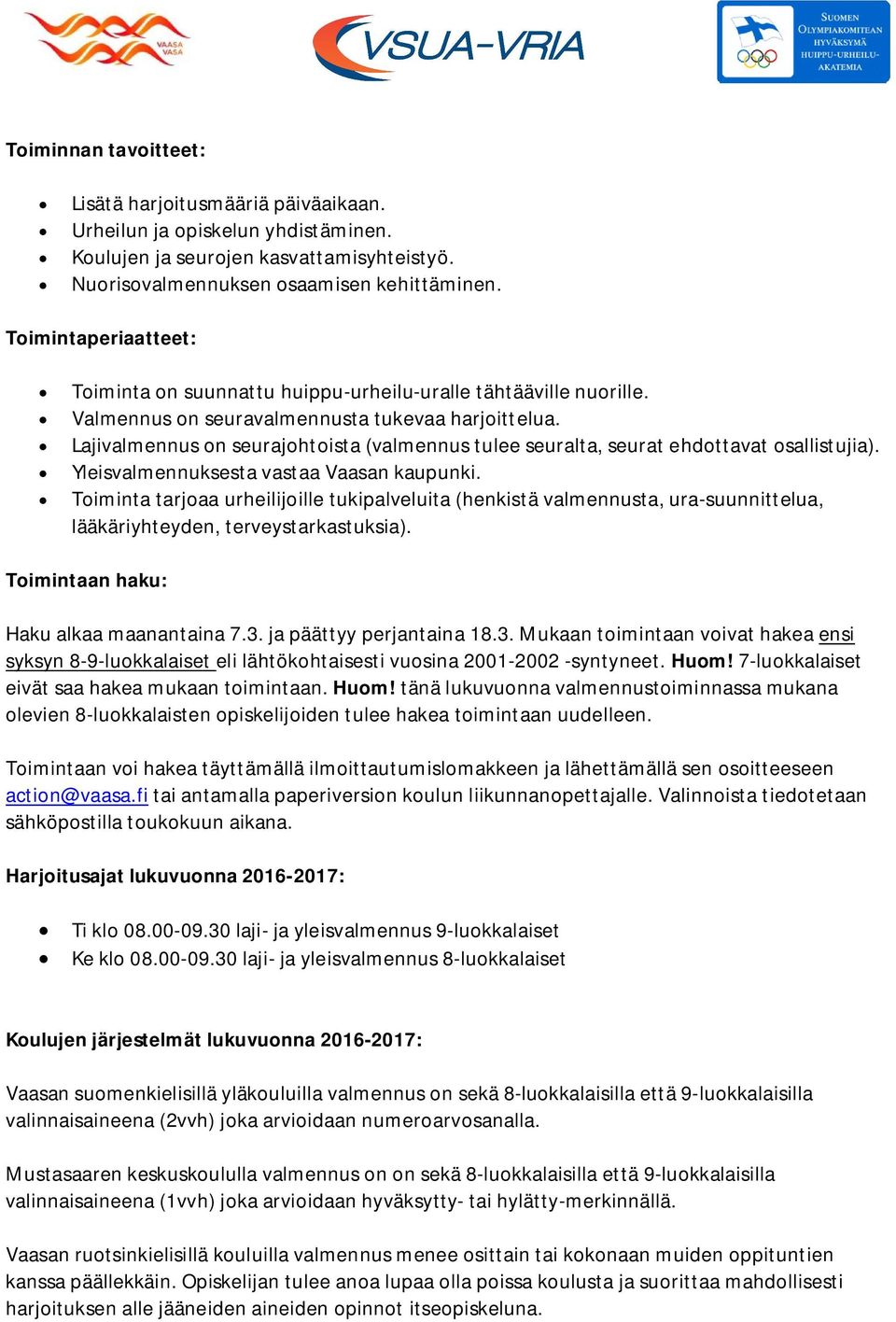 Lajivalmennus on seurajohtoista (valmennus tulee seuralta, seurat ehdottavat osallistujia). Yleisvalmennuksesta vastaa Vaasan kaupunki.