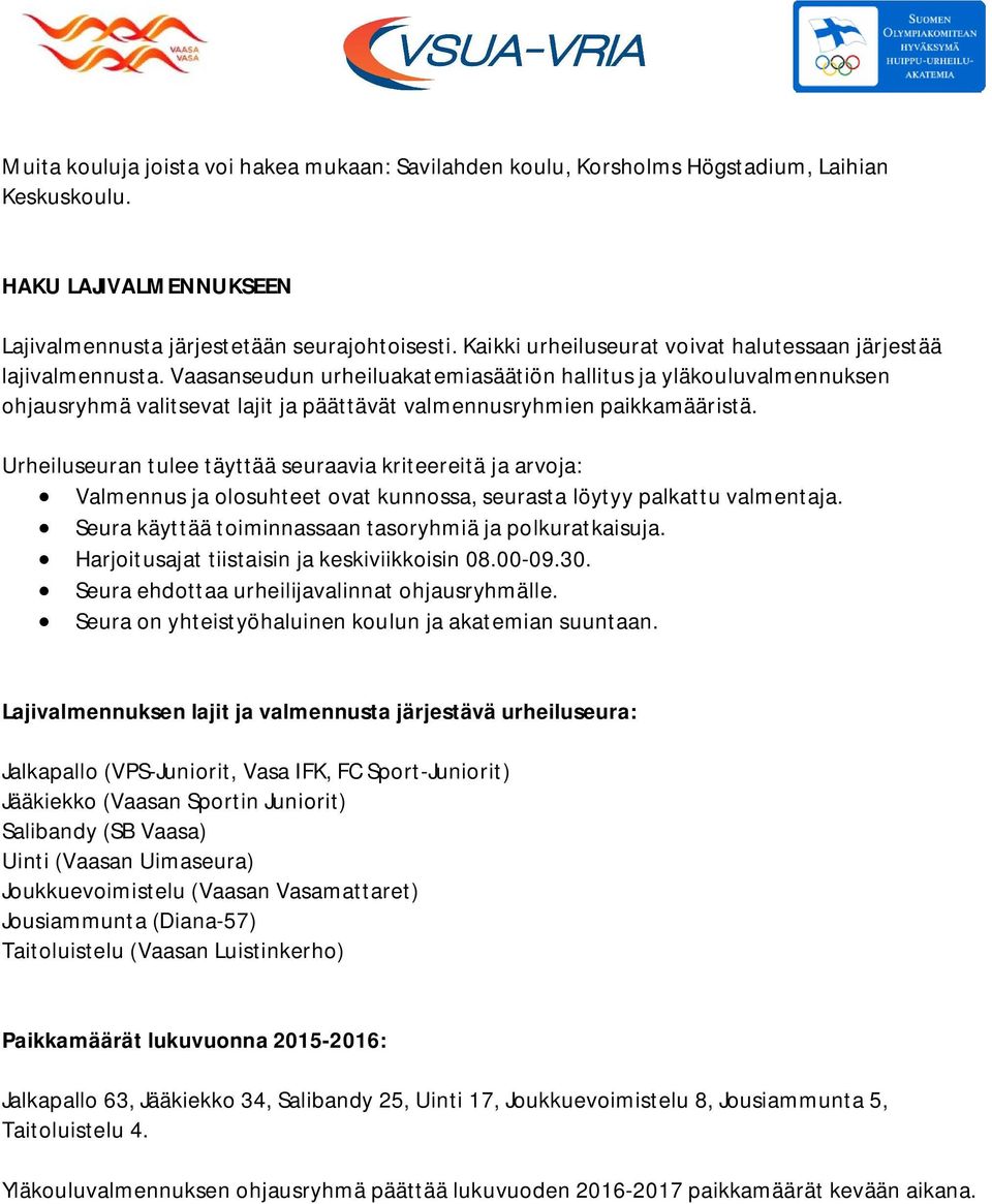 Vaasanseudun urheiluakatemiasäätiön hallitus ja yläkouluvalmennuksen ohjausryhmä valitsevat lajit ja päättävät valmennusryhmien paikkamääristä.