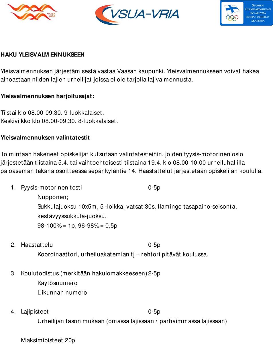 Yleisvalmennuksen valintatestit Toimintaan hakeneet opiskelijat kutsutaan valintatesteihin, joiden fyysis-motorinen osio järjestetään tiistaina 5.4. tai vaihtoehtoisesti tiistaina 19.4. klo 08.00-10.