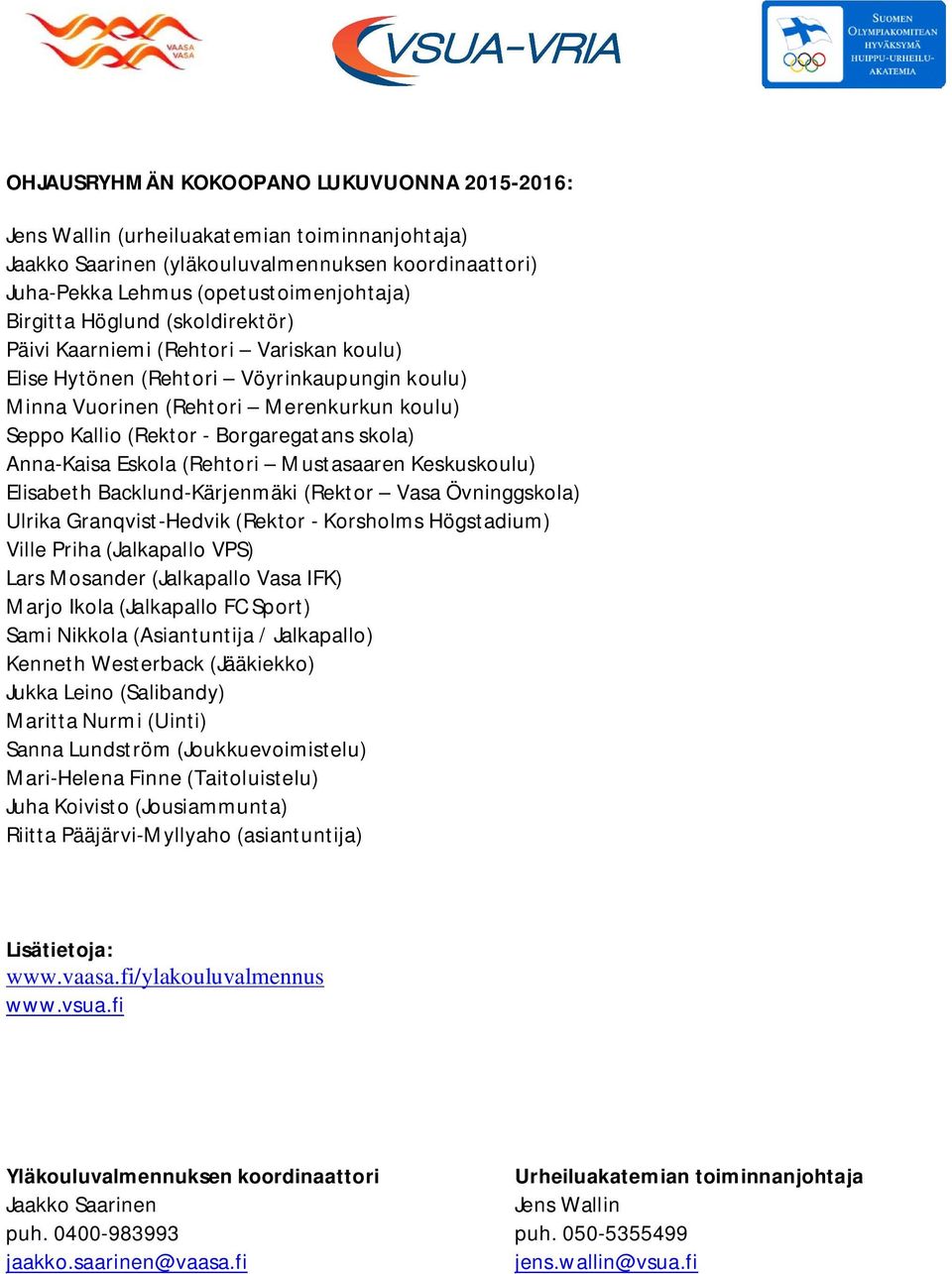 Anna-Kaisa Eskola (Rehtori Mustasaaren Keskuskoulu) Elisabeth Backlund-Kärjenmäki (Rektor Vasa Övninggskola) Ulrika Granqvist-Hedvik (Rektor - Korsholms Högstadium) Ville Priha (Jalkapallo VPS) Lars