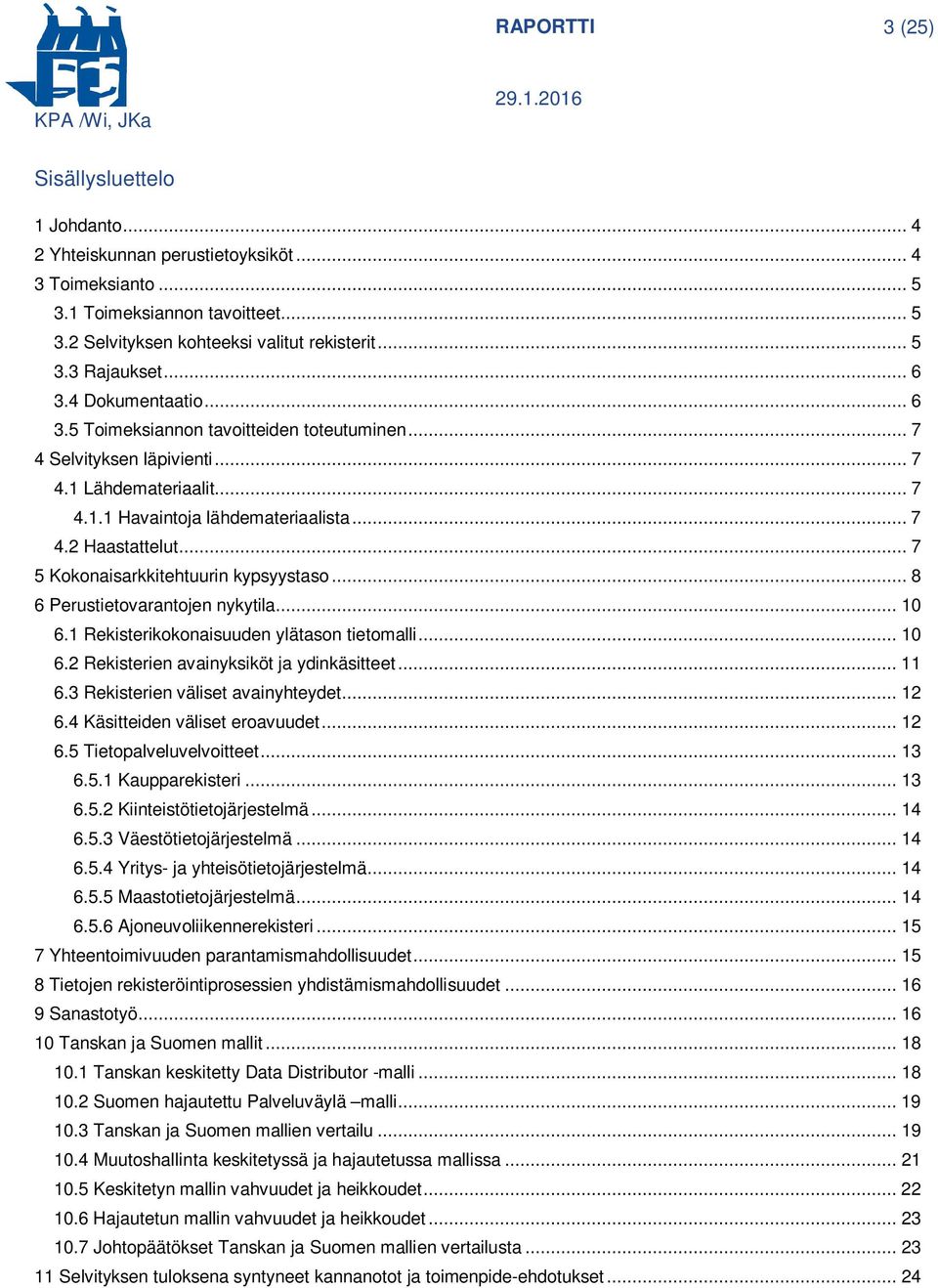 .. 7 5 Kokonaisarkkitehtuurin kypsyystaso... 8 6 Perustietovarantojen nykytila... 10 6.1 Rekisterikokonaisuuden ylätason tietomalli... 10 6.2 Rekisterien avainyksiköt ja ydinkäsitteet... 11 6.