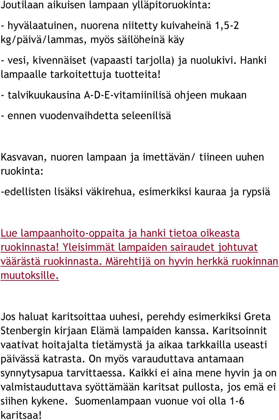 - talvikuukausina A-D-E-vitamiinilisä ohjeen mukaan - ennen vuodenvaihdetta seleenilisä Kasvavan, nuoren lampaan ja imettävän/ tiineen uuhen ruokinta: -edellisten lisäksi väkirehua, esimerkiksi