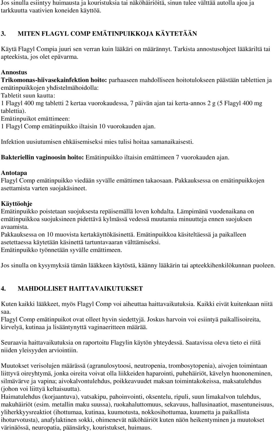 Annostus Trikomonas-hiivasekainfektion hoito: parhaaseen mahdolliseen hoitotulokseen päästään tablettien ja emätinpuikkojen yhdistelmähoidolla: Tabletit suun kautta: 1 Flagyl 400 mg tabletti 2 kertaa