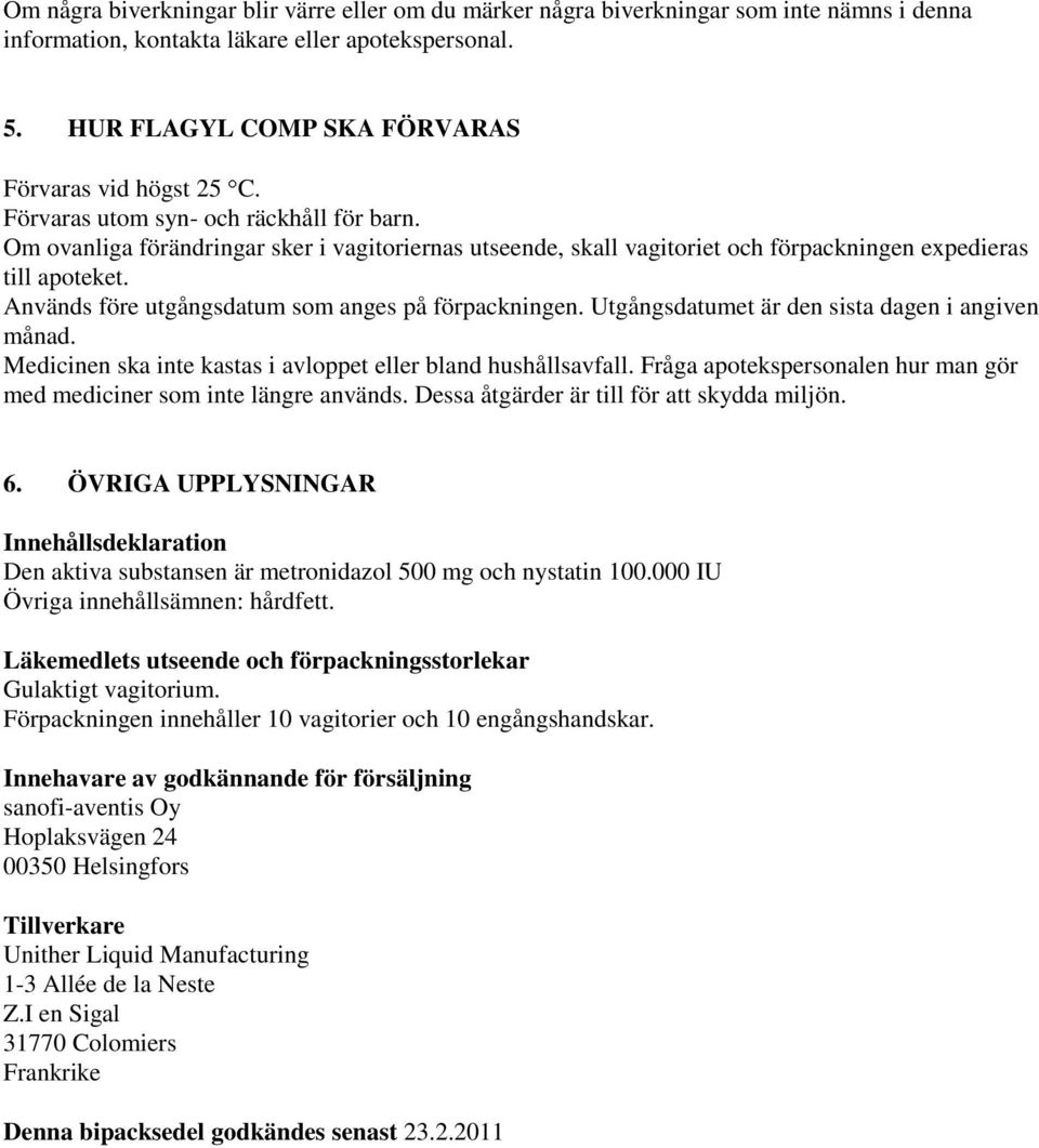 Om ovanliga förändringar sker i vagitoriernas utseende, skall vagitoriet och förpackningen expedieras till apoteket. Används före utgångsdatum som anges på förpackningen.