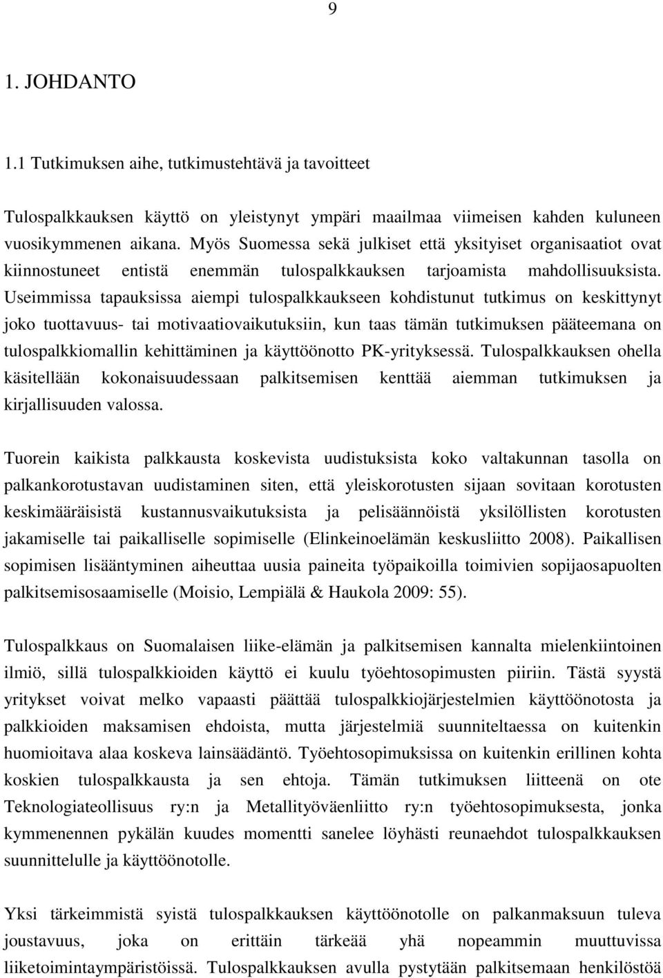 Useimmissa tapauksissa aiempi tulospalkkaukseen kohdistunut tutkimus on keskittynyt joko tuottavuus- tai motivaatiovaikutuksiin, kun taas tämän tutkimuksen pääteemana on tulospalkkiomallin