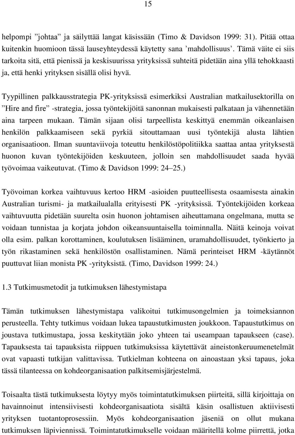 Tyypillinen palkkausstrategia PK-yrityksissä esimerkiksi Australian matkailusektorilla on Hire and fire -strategia, jossa työntekijöitä sanonnan mukaisesti palkataan ja vähennetään aina tarpeen