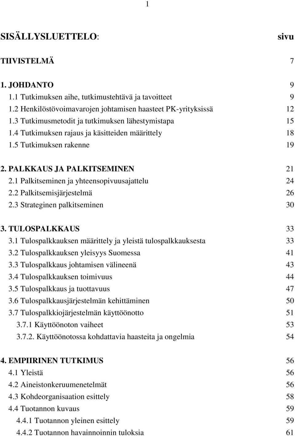 1 Palkitseminen ja yhteensopivuusajattelu 24 2.2 Palkitsemisjärjestelmä 26 2.3 Strateginen palkitseminen 30 3. TULOSPALKKAUS 33 3.1 Tulospalkkauksen määrittely ja yleistä tulospalkkauksesta 33 3.