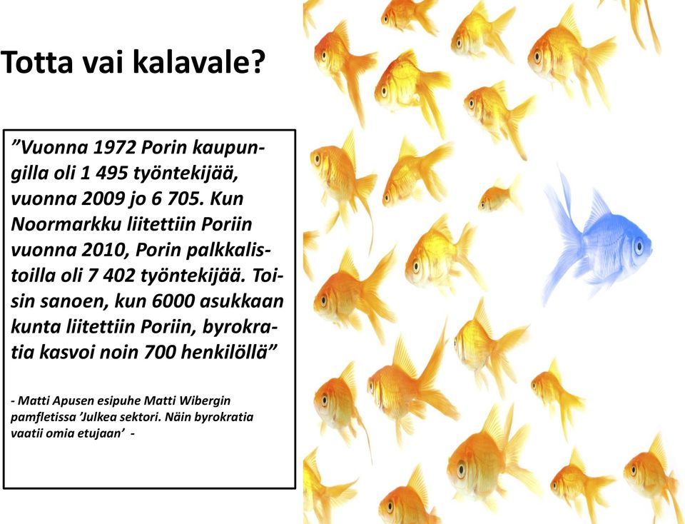 Toisin sanoen, kun 6000 asukkaan kunta liitettiin Poriin, byrokratia kasvoi noin 700 henkilöllä